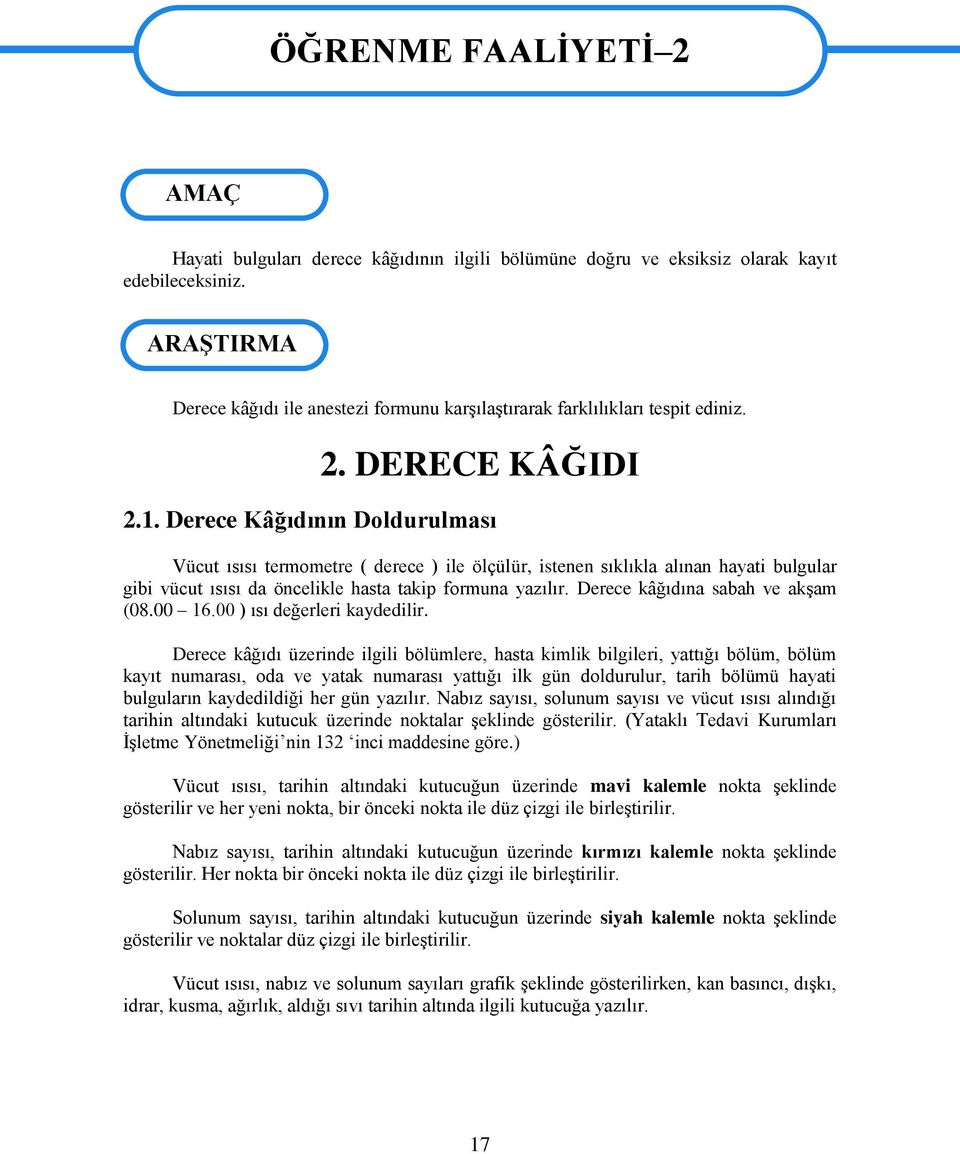 Derece Kâğıdının Doldurulması Vücut ısısı termometre ( derece ) ile ölçülür, istenen sıklıkla alınan hayati bulgular gibi vücut ısısı da öncelikle hasta takip formuna yazılır.