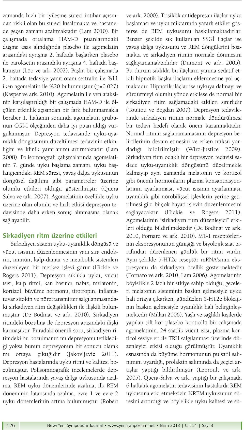 haftada başlamıştır (Lôo ve ark. 2002). Başka bir çalışmada 2. haftada tedaviye yanıt oranı sertralin ile %11 iken agomelatin ile %20 bulunmuştur (p=0.027) (Kasper ve ark. 2010).