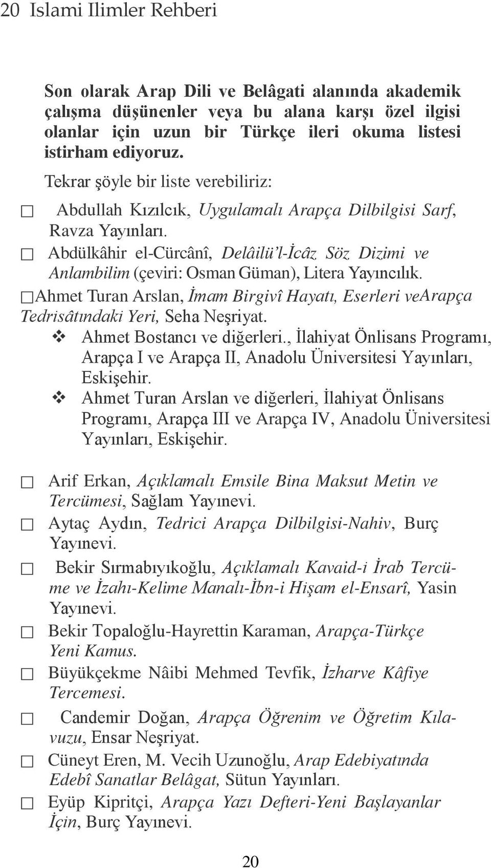 Abdülkâhir el-cürcânî, Delâilü l-icâz Söz Dizimi ve Anlambilim (çeviri: Osman Güman), Litera Yayıncılık. Ahmet Turan Arslan, İmam Birgivî Hayatı, Eserleri vearapça Tedrisâtındaki Yeri, Seha Neşriyat.