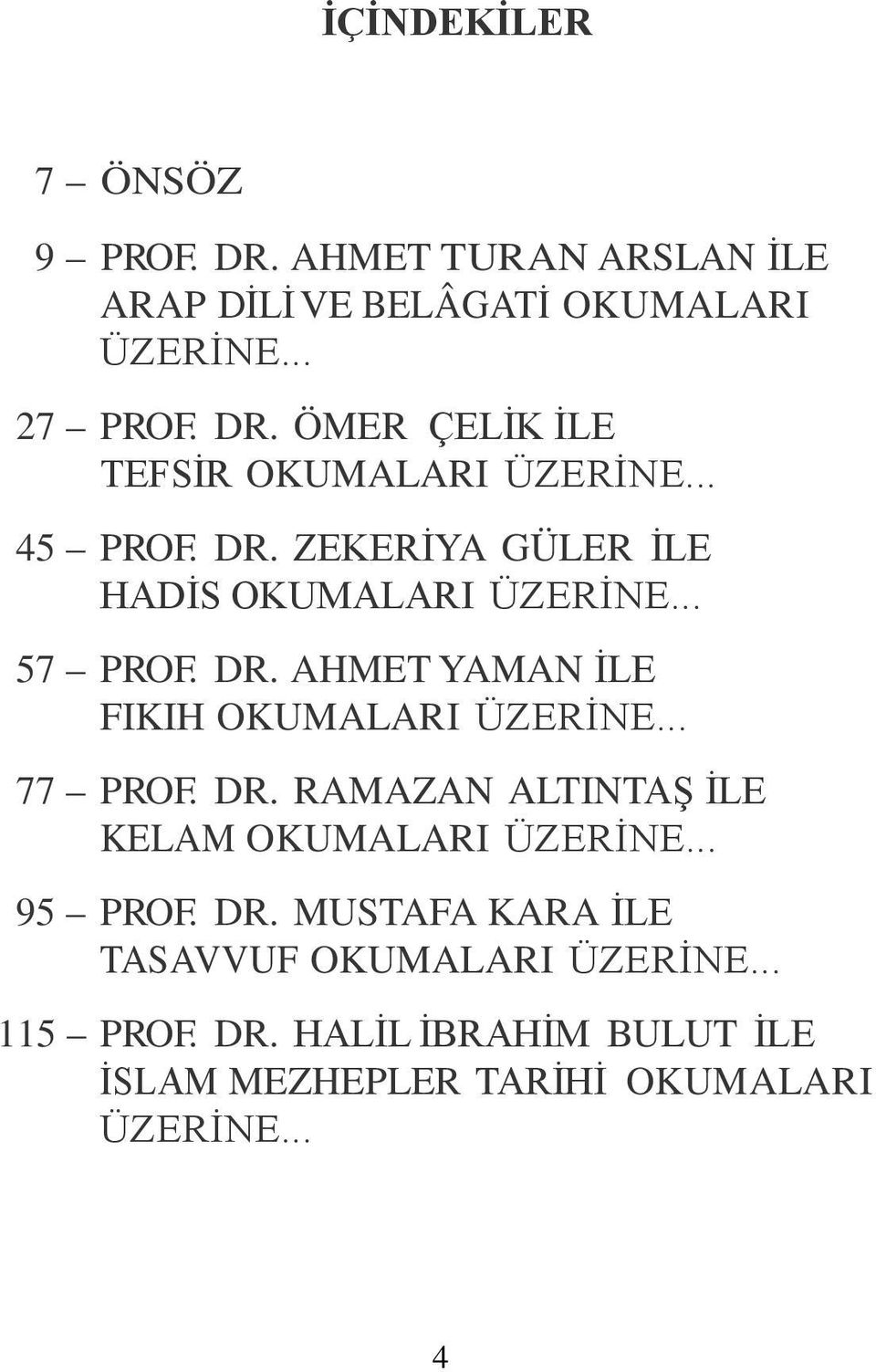 .. 77 PROF. DR. RAMAZAN ALTINTAŞ İLE KELAM OKUMALARI ÜZERİNE... 95 PROF. DR. MUSTAFA KARA İLE TASAVVUF OKUMALARI ÜZERİNE.