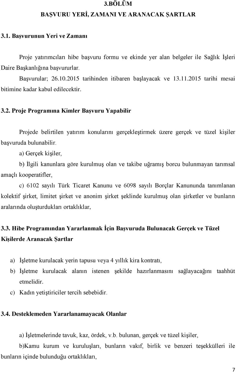 a) Gerçek kişiler, b) İlgili kanunlara göre kurulmuş olan ve takibe uğramış borcu bulunmayan tarımsal amaçlı kooperatifler, c) 6102 sayılı Türk Ticaret Kanunu ve 6098 sayılı Borçlar Kanununda