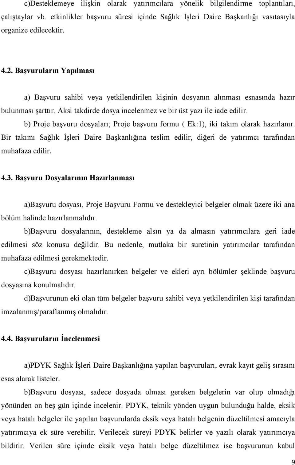 b) Proje başvuru dosyaları; Proje başvuru formu ( Ek:1), iki takım olarak hazırlanır. Bir takımı Sağlık İşleri Daire Başkanlığına teslim edilir, diğeri de yatırımcı tarafından muhafaza edilir. 4.3.