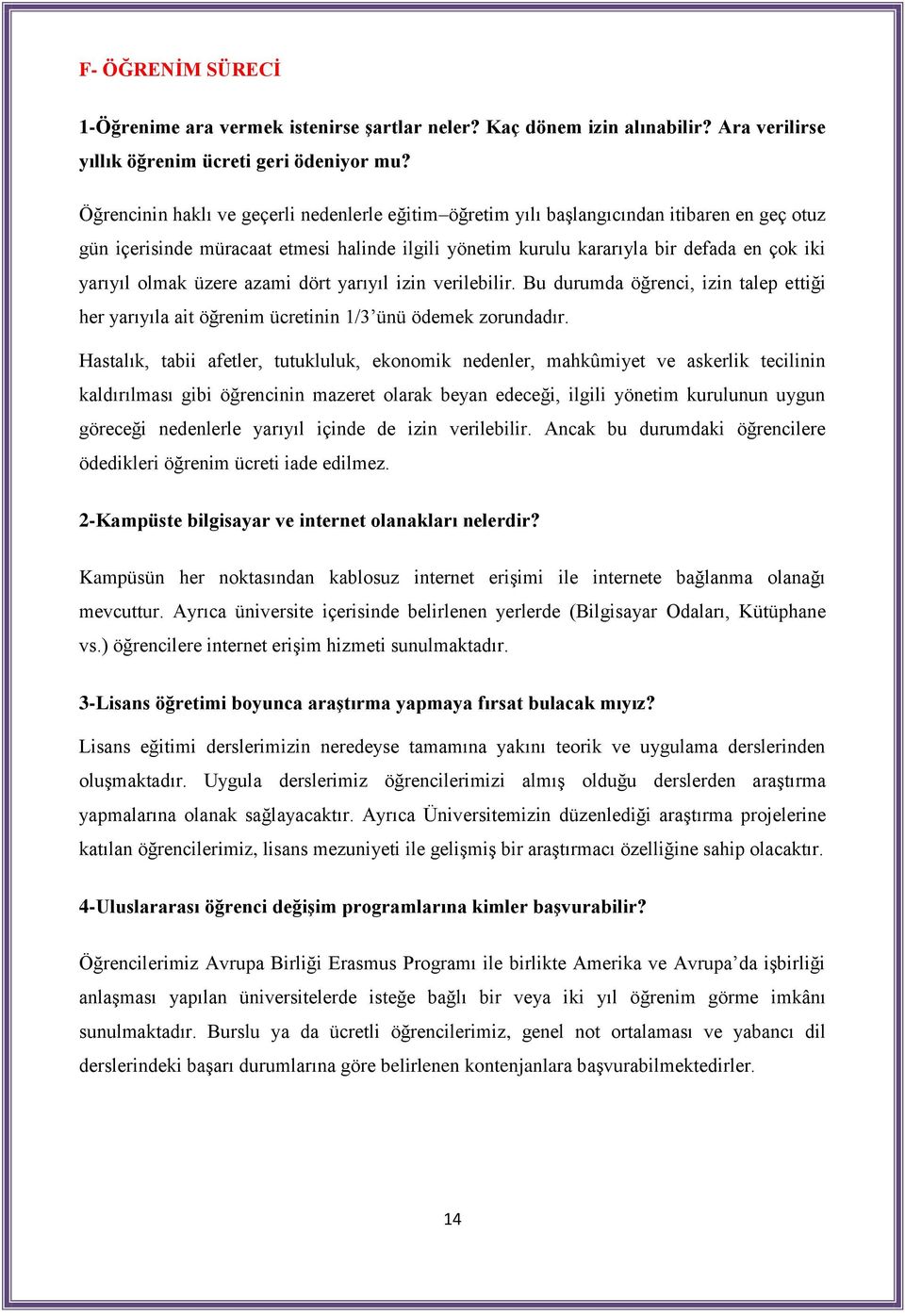 olmak üzere azami dört yarıyıl izin verilebilir. Bu durumda öğrenci, izin talep ettiği her yarıyıla ait öğrenim ücretinin 1/3 ünü ödemek zorundadır.