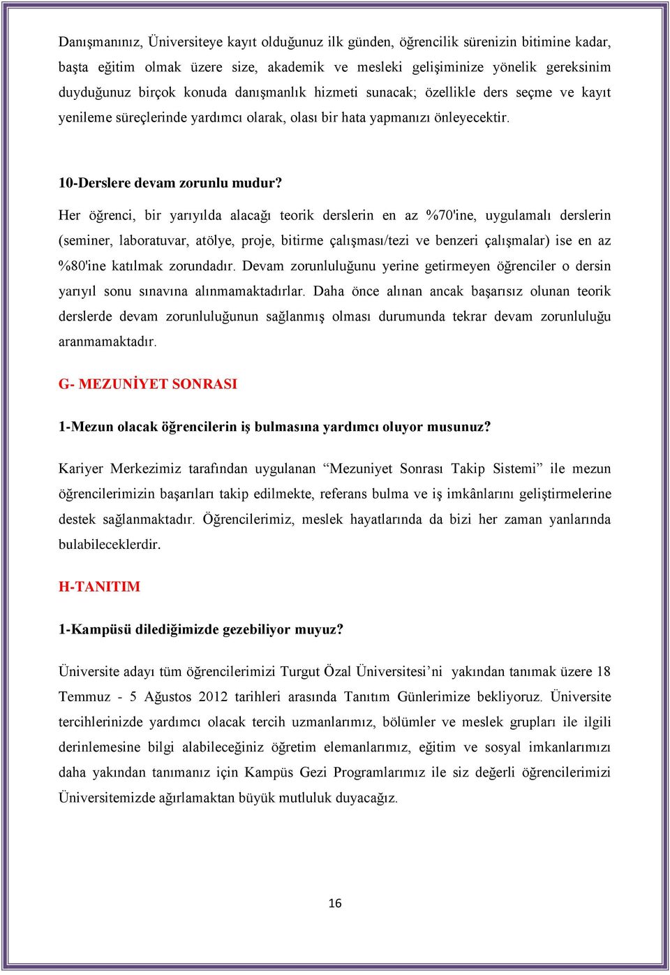 Her öğrenci, bir yarıyılda alacağı teorik derslerin en az %70'ine, uygulamalı derslerin (seminer, laboratuvar, atölye, proje, bitirme çalışması/tezi ve benzeri çalışmalar) ise en az %80'ine katılmak