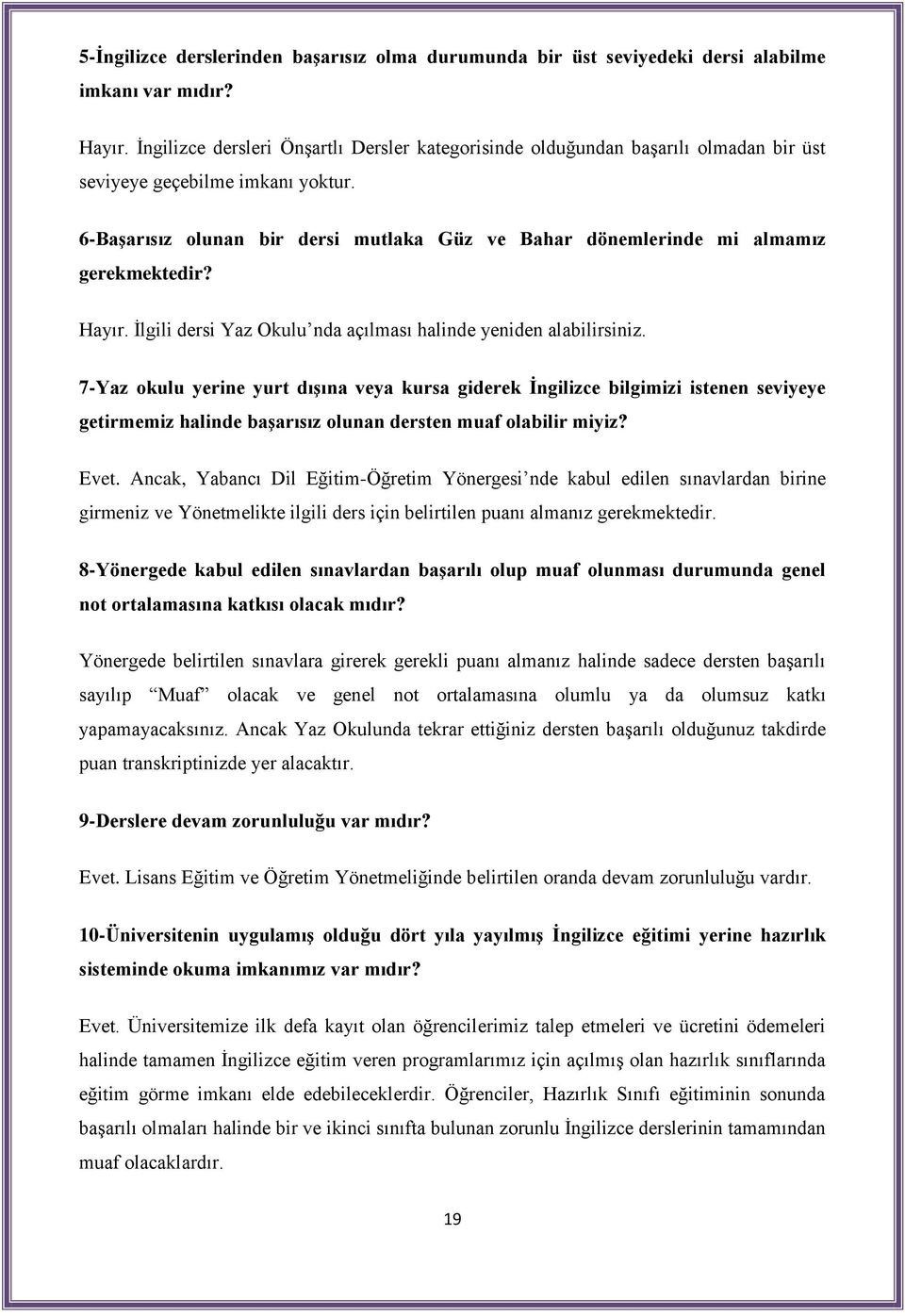 6-Başarısız olunan bir dersi mutlaka Güz ve Bahar dönemlerinde mi almamız gerekmektedir? Hayır. İlgili dersi Yaz Okulu nda açılması halinde yeniden alabilirsiniz.