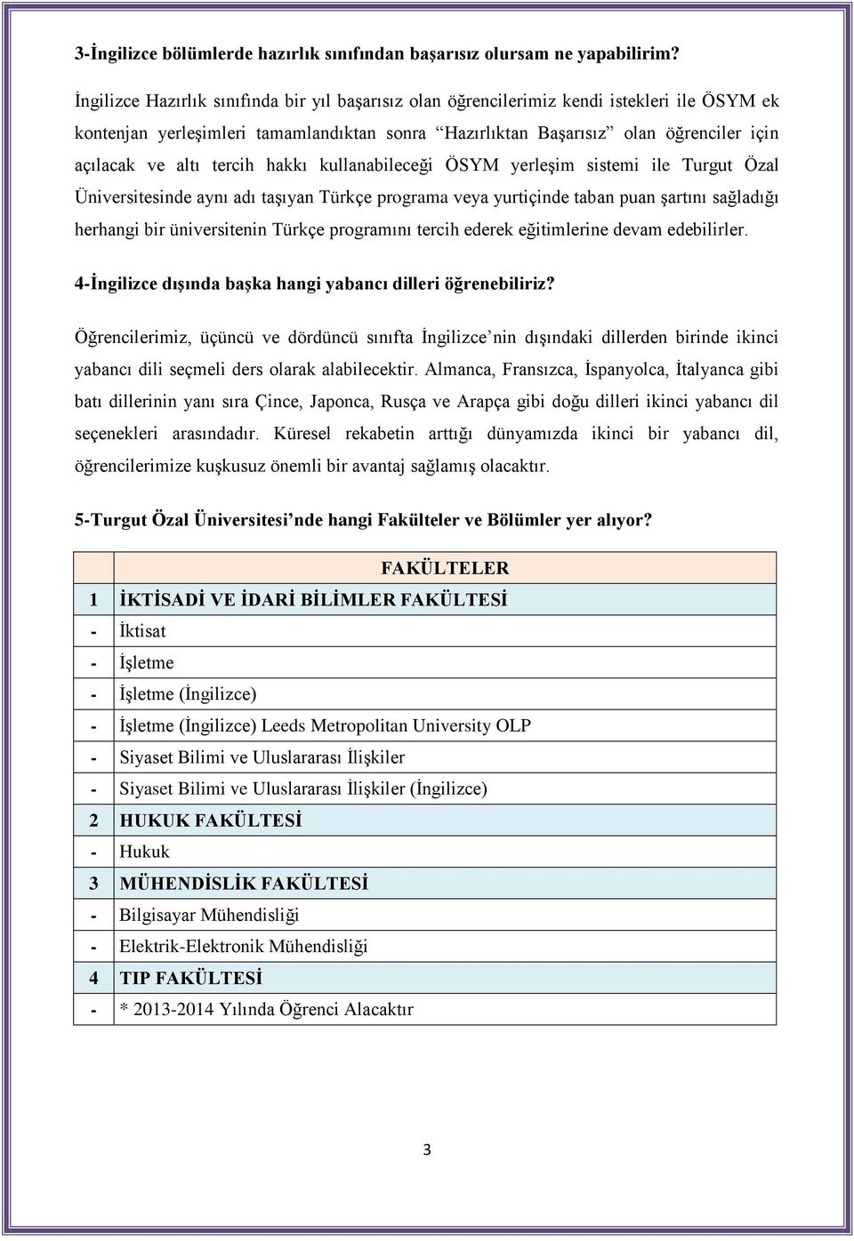 tercih hakkı kullanabileceği ÖSYM yerleşim sistemi ile Turgut Özal Üniversitesinde aynı adı taşıyan Türkçe programa veya yurtiçinde taban puan şartını sağladığı herhangi bir üniversitenin Türkçe