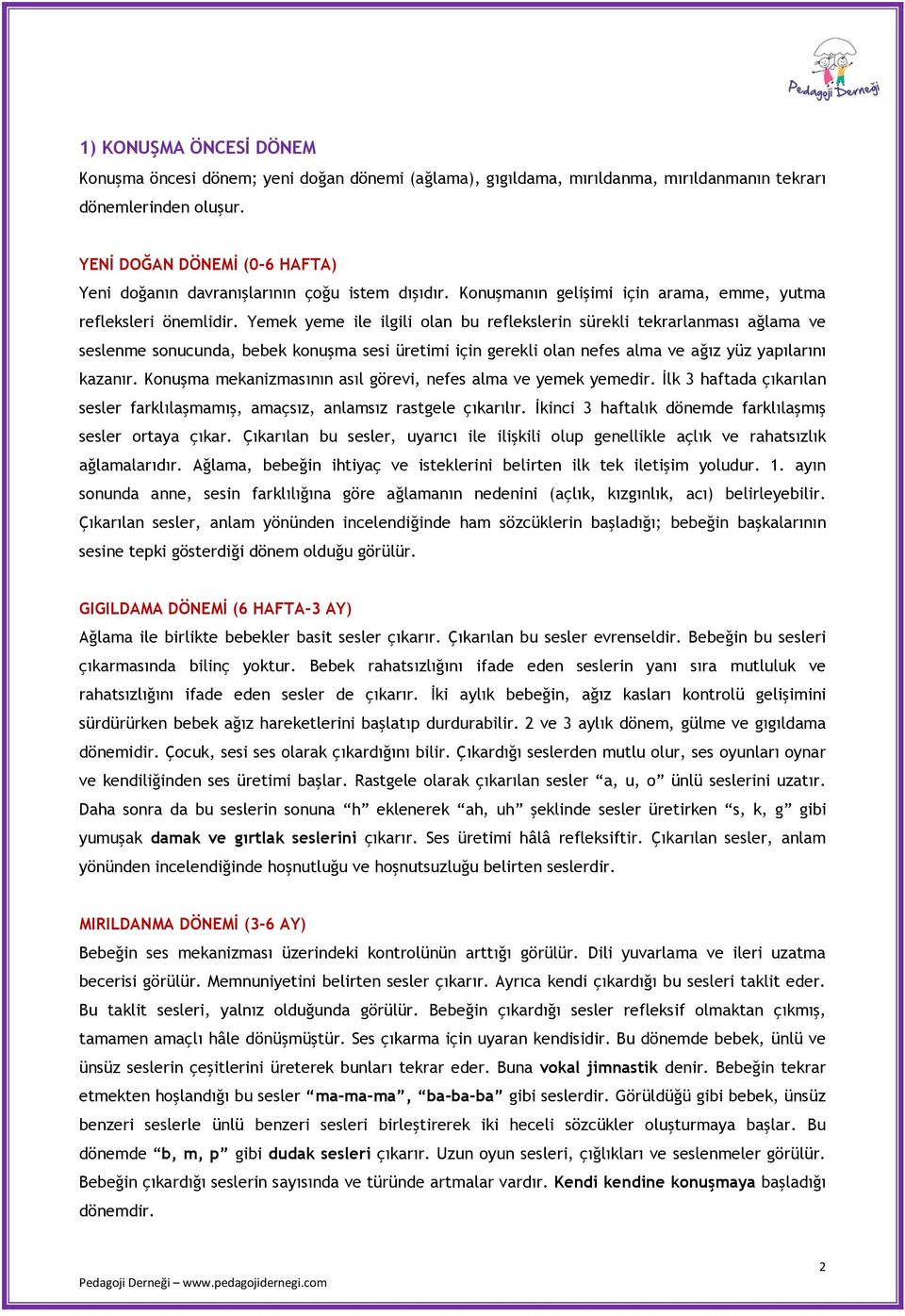 Yemek yeme ile ilgili olan bu reflekslerin sürekli tekrarlanması ağlama ve seslenme sonucunda, bebek konuşma sesi üretimi için gerekli olan nefes alma ve ağız yüz yapılarını kazanır.