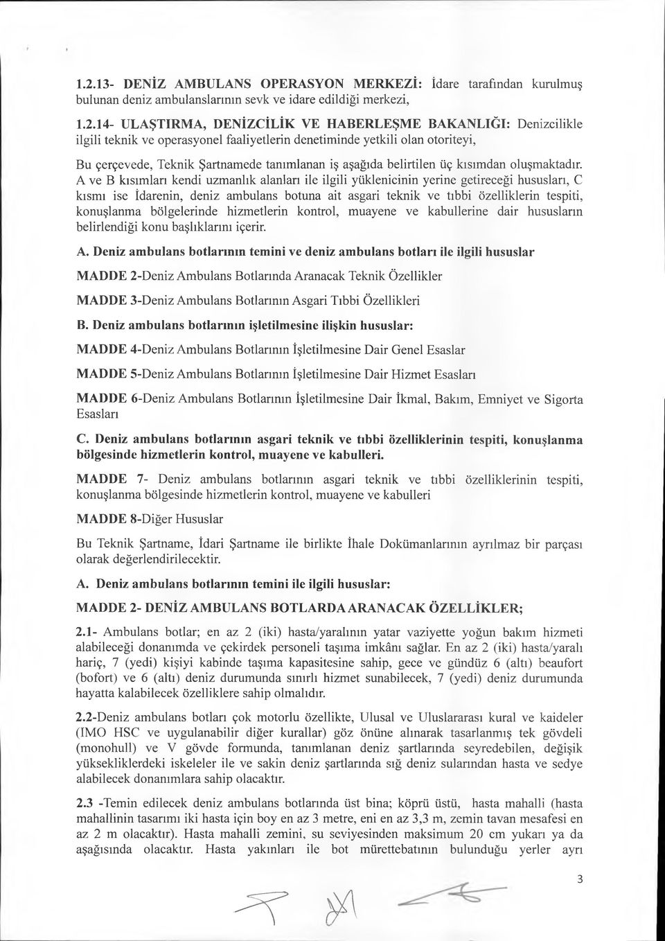 A ve B kısımları kendi uzmanlık alanları ile ilgili yüklenicinin yerine getireceği hususları, C kısmı ise İdarenin, deniz ambulans botuna ait asgari teknik ve tıbbi özelliklerin tespiti, konuşlanma