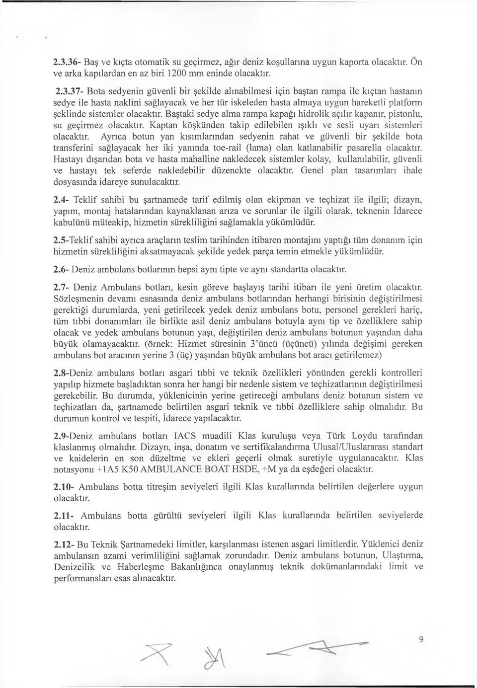 Baştaki sedye alma rampa kapağı hidrolik açılır kapanır, pistonlu, su geçirmez olacaktır. Kaptan köşkünden takip edilebilen ışıklı ve sesli uyarı sistemleri olacaktır.