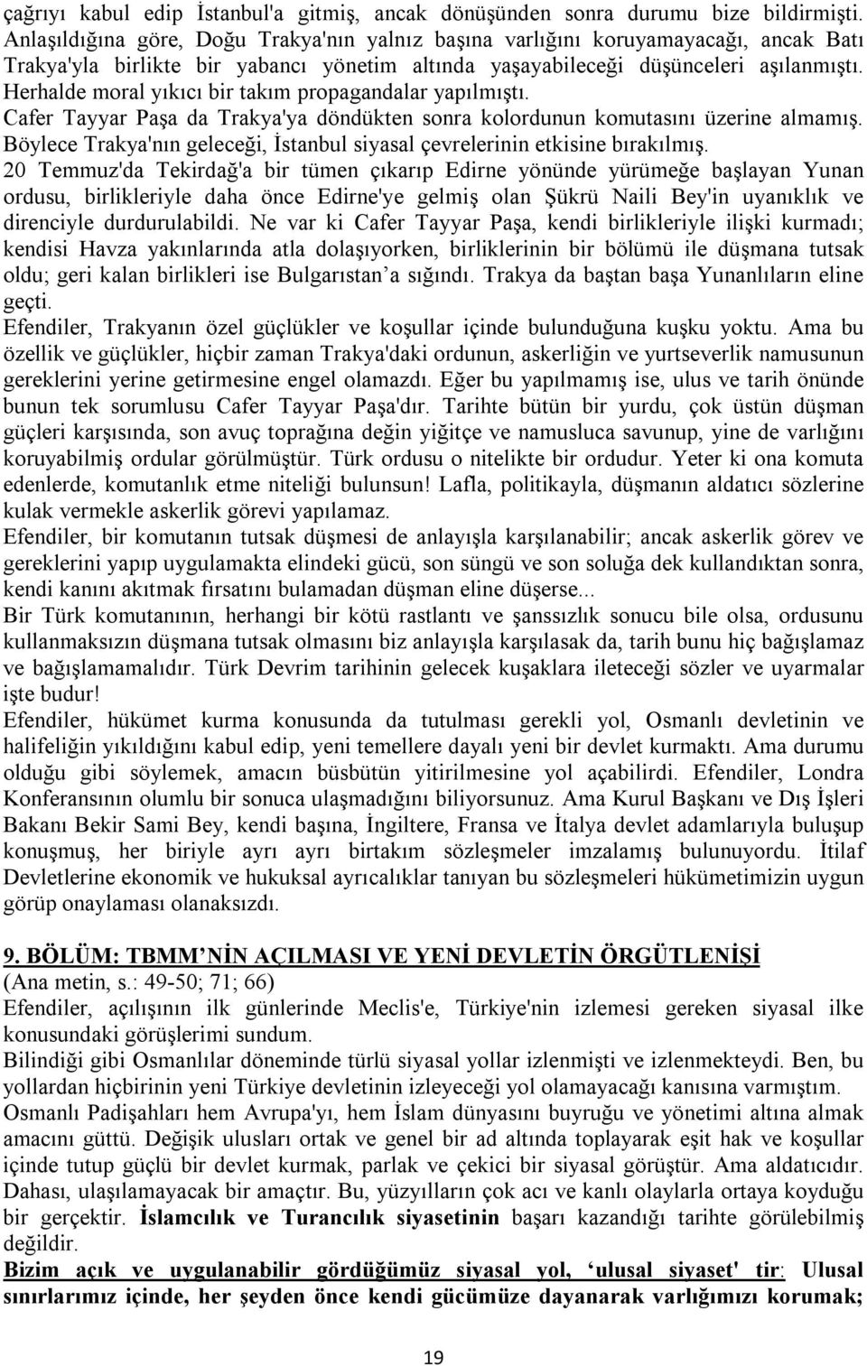 Herhalde moral yıkıcı bir takım propagandalar yapılmıştı. Cafer Tayyar Paşa da Trakya'ya döndükten sonra kolordunun komutasını üzerine almamış.