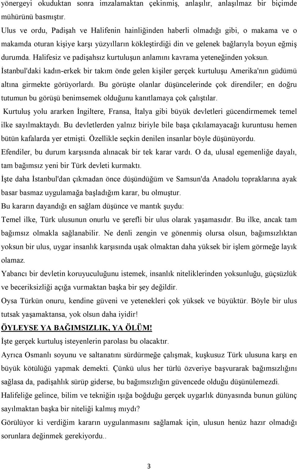 Halifesiz ve padişahsız kurtuluşun anlamını kavrama yeteneğinden yoksun. İstanbul'daki kadın-erkek bir takım önde gelen kişiler gerçek kurtuluşu Amerika'nın güdümü altına girmekte görüyorlardı.