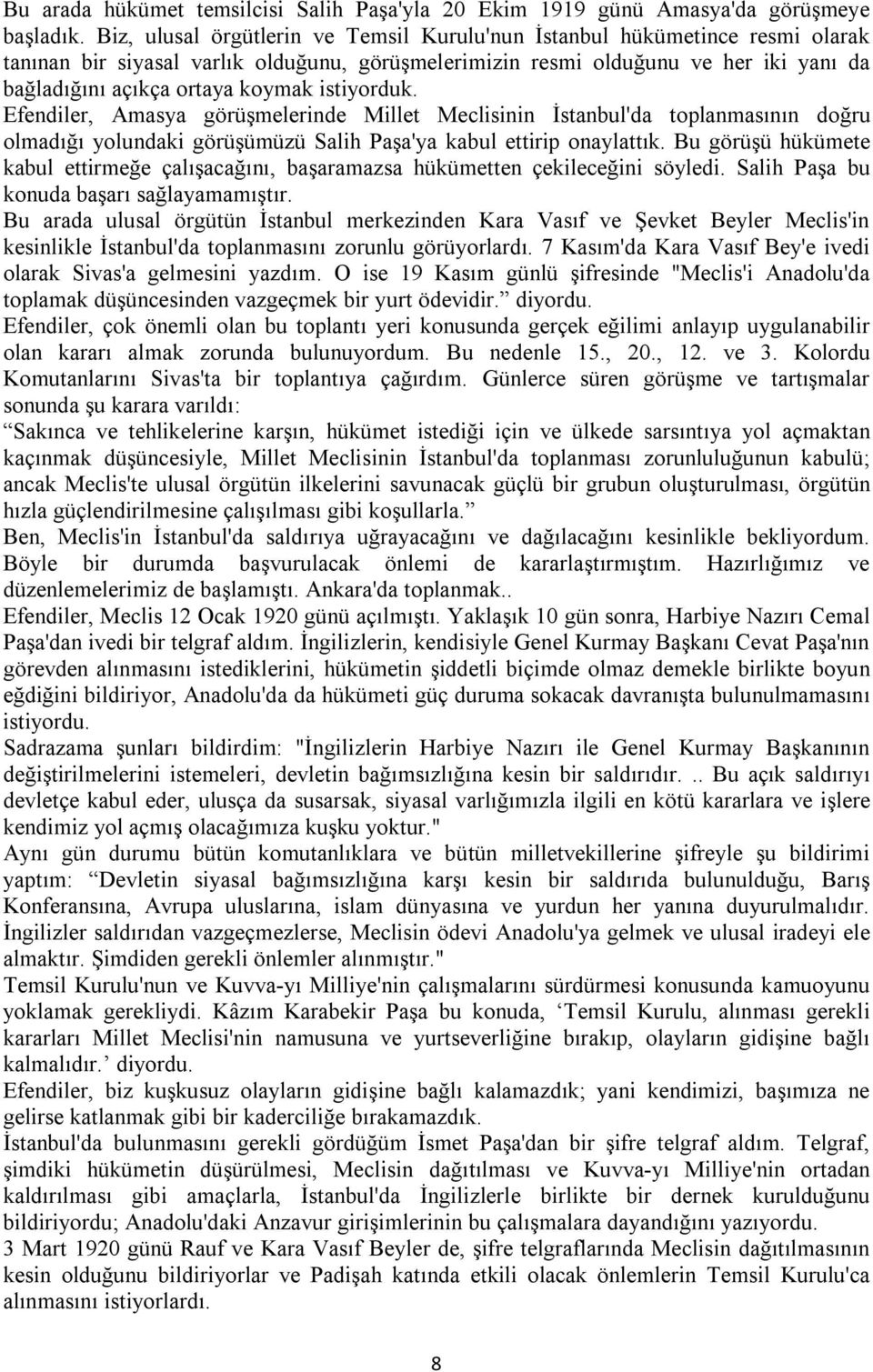istiyorduk. Efendiler, Amasya görüşmelerinde Millet Meclisinin İstanbul'da toplanmasının doğru olmadığı yolundaki görüşümüzü Salih Paşa'ya kabul ettirip onaylattık.