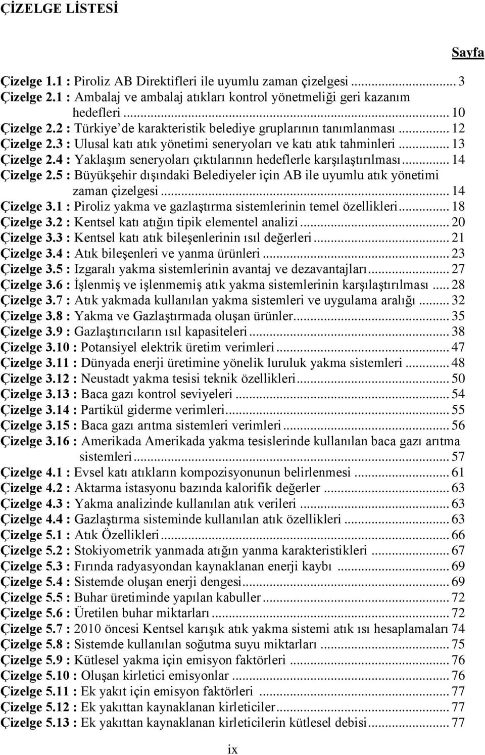 4 : Yaklaşım seneryoları çıktılarının hedeflerle karşılaştırılması... 14 Çizelge 2.5 : Büyükşehir dışındaki Belediyeler için AB ile uyumlu atık yönetimi zaman çizelgesi... 14 Çizelge 3.