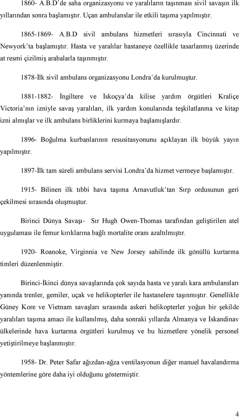 1881-1882- İngiltere ve İskoçya da kilise yardım örgütleri Kraliçe Victoria nın izniyle savaş yaralıları, ilk yardım konularında teşkilatlanma ve kitap izni almışlar ve ilk ambulans birliklerini