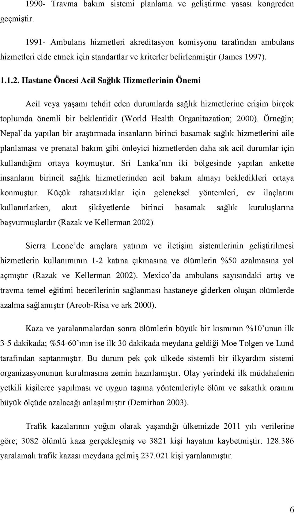 Hastane Öncesi Acil Sağlık Hizmetlerinin Önemi Acil veya yaşamı tehdit eden durumlarda sağlık hizmetlerine erişim birçok toplumda önemli bir beklentidir (World Health Organitazation; 2000).