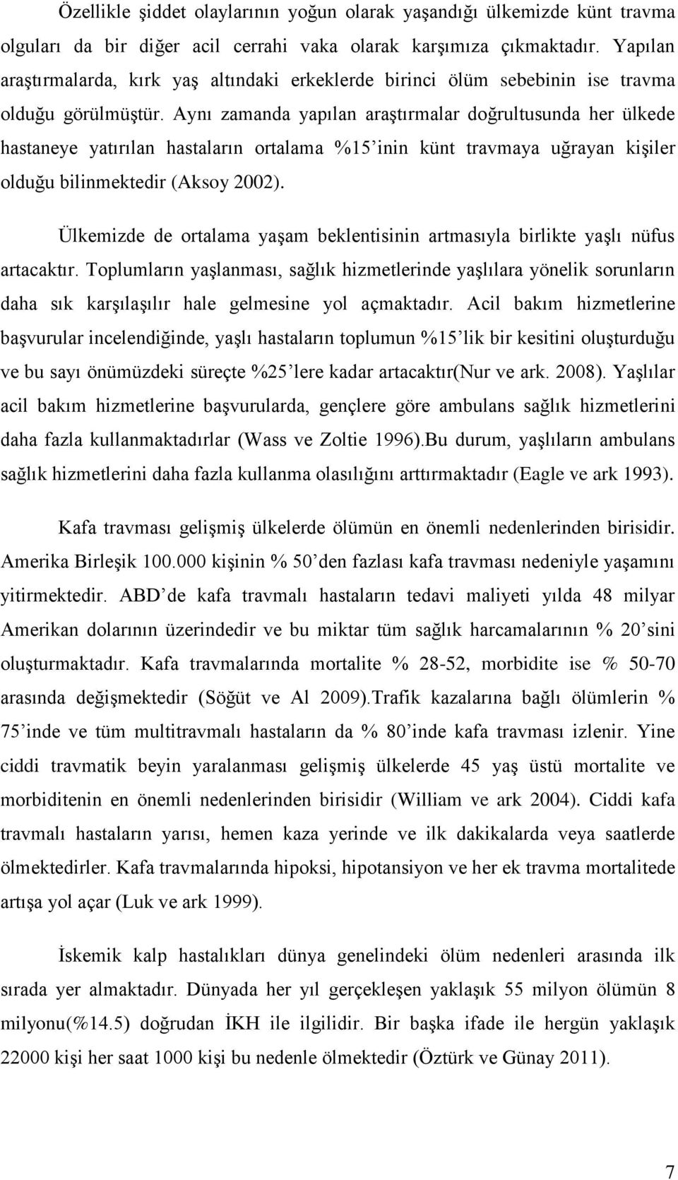 Aynı zamanda yapılan araştırmalar doğrultusunda her ülkede hastaneye yatırılan hastaların ortalama %15 inin künt travmaya uğrayan kişiler olduğu bilinmektedir (Aksoy 2002).