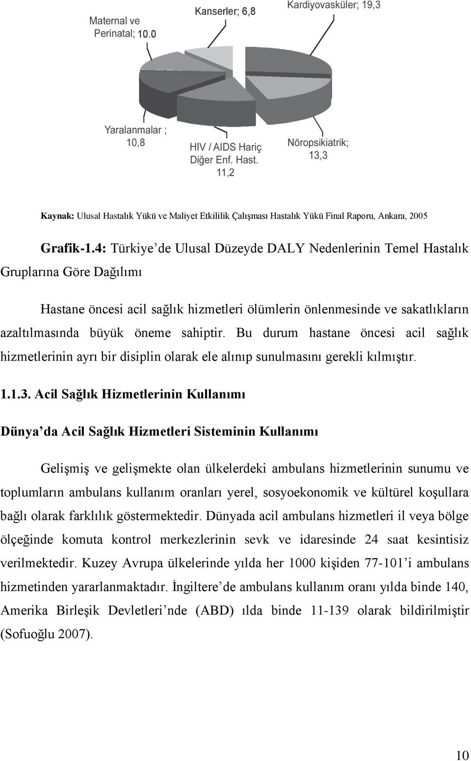 sahiptir. Bu durum hastane öncesi acil sağlık hizmetlerinin ayrı bir disiplin olarak ele alınıp sunulmasını gerekli kılmıştır. 1.1.3.