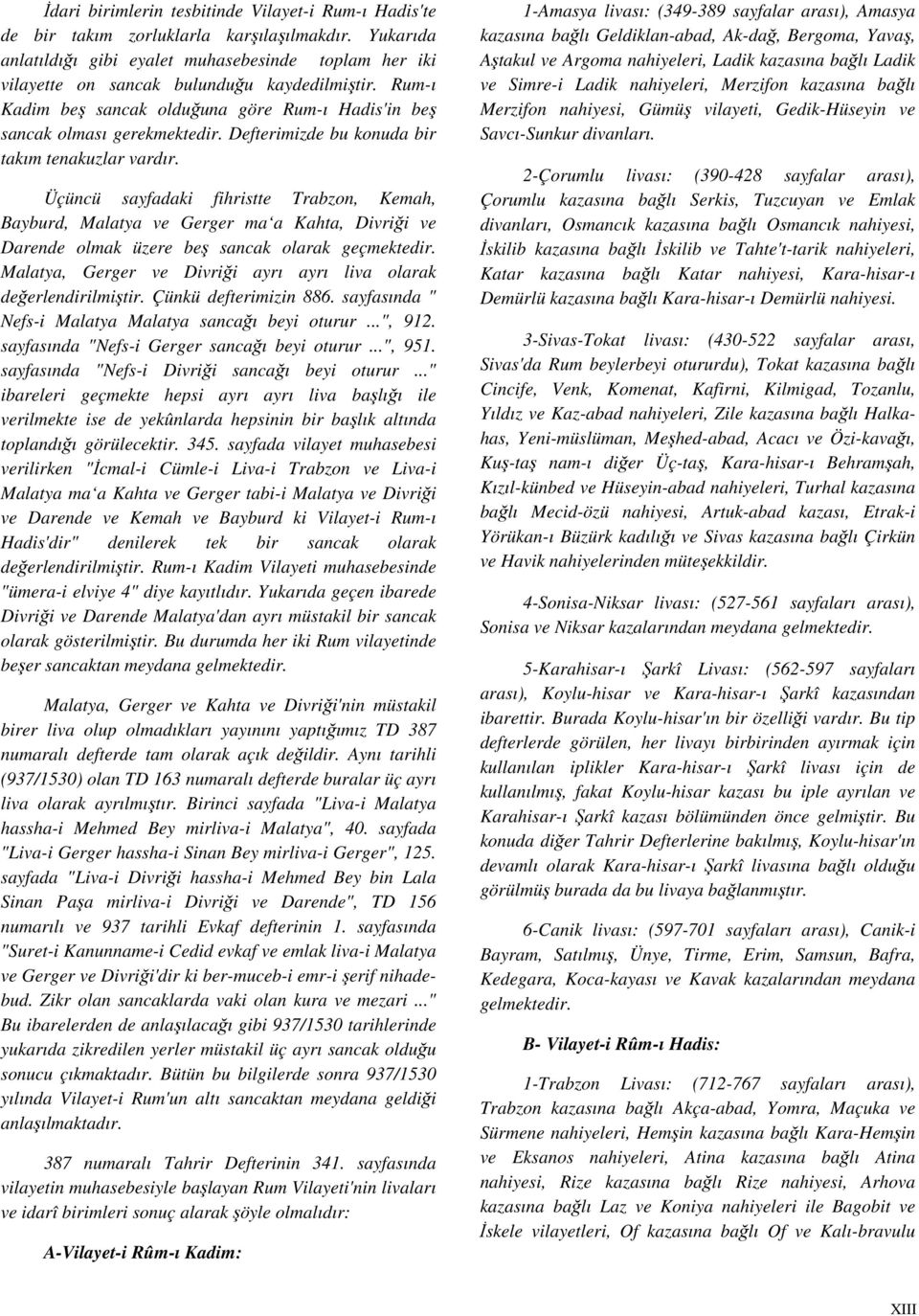 Defterimizde bu konuda bir takım tenakuzlar vardır. Üçüncü sayfadaki fihristte Trabzon, Kemah, Bayburd, Malatya ve Gerger ma a Kahta, Divriği ve Darende olmak üzere beş sancak olarak geçmektedir.