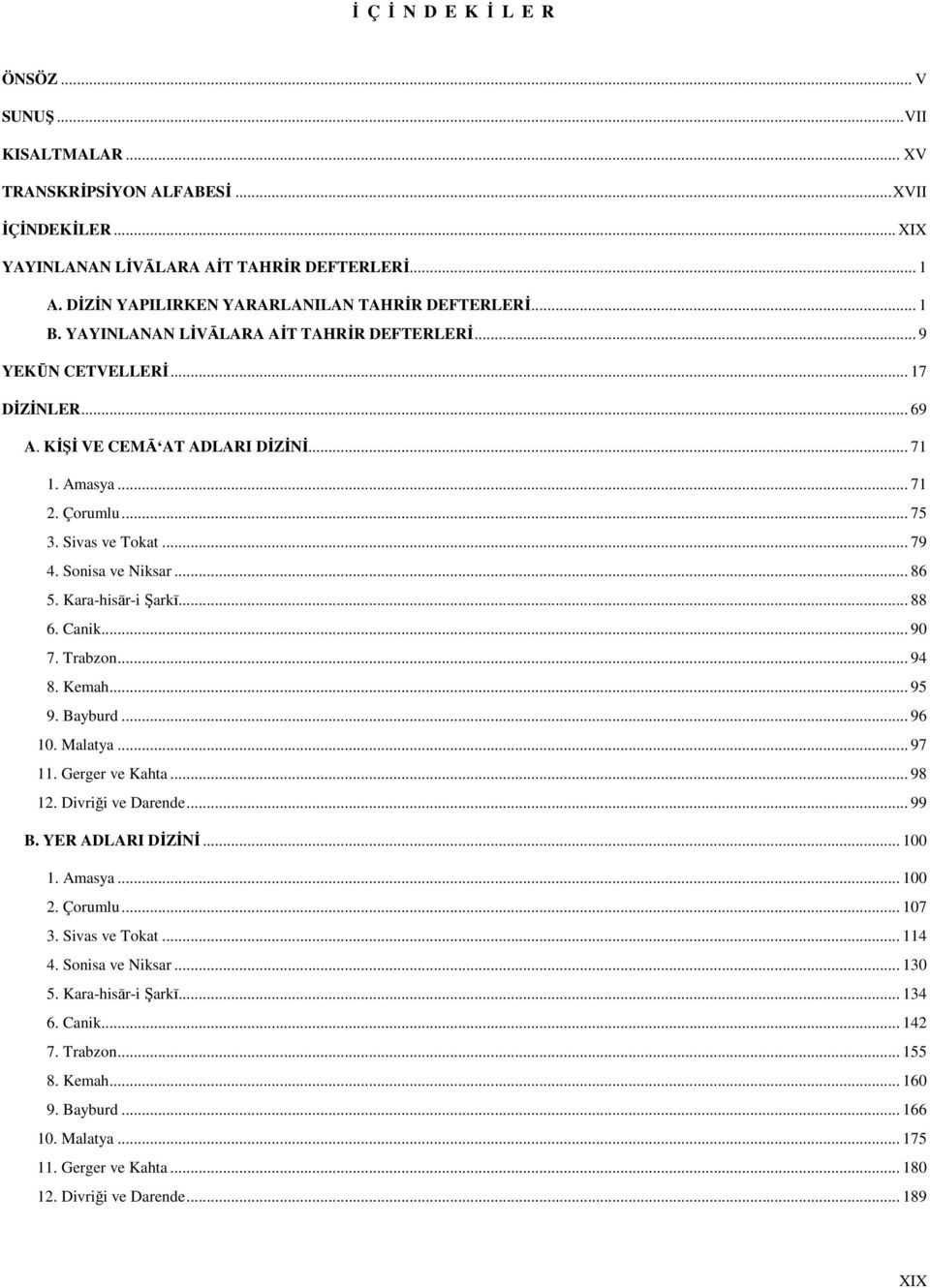 Çorumlu... 75 3. Sivas ve Tokat... 79 4. Sonisa ve Niksar... 86 5. Kara-hisār-i Şarkī... 88 6. Canik... 90 7. Trabzon... 94 8. Kemah... 95 9. Bayburd... 96 10. Malatya... 97 11. Gerger ve Kahta.