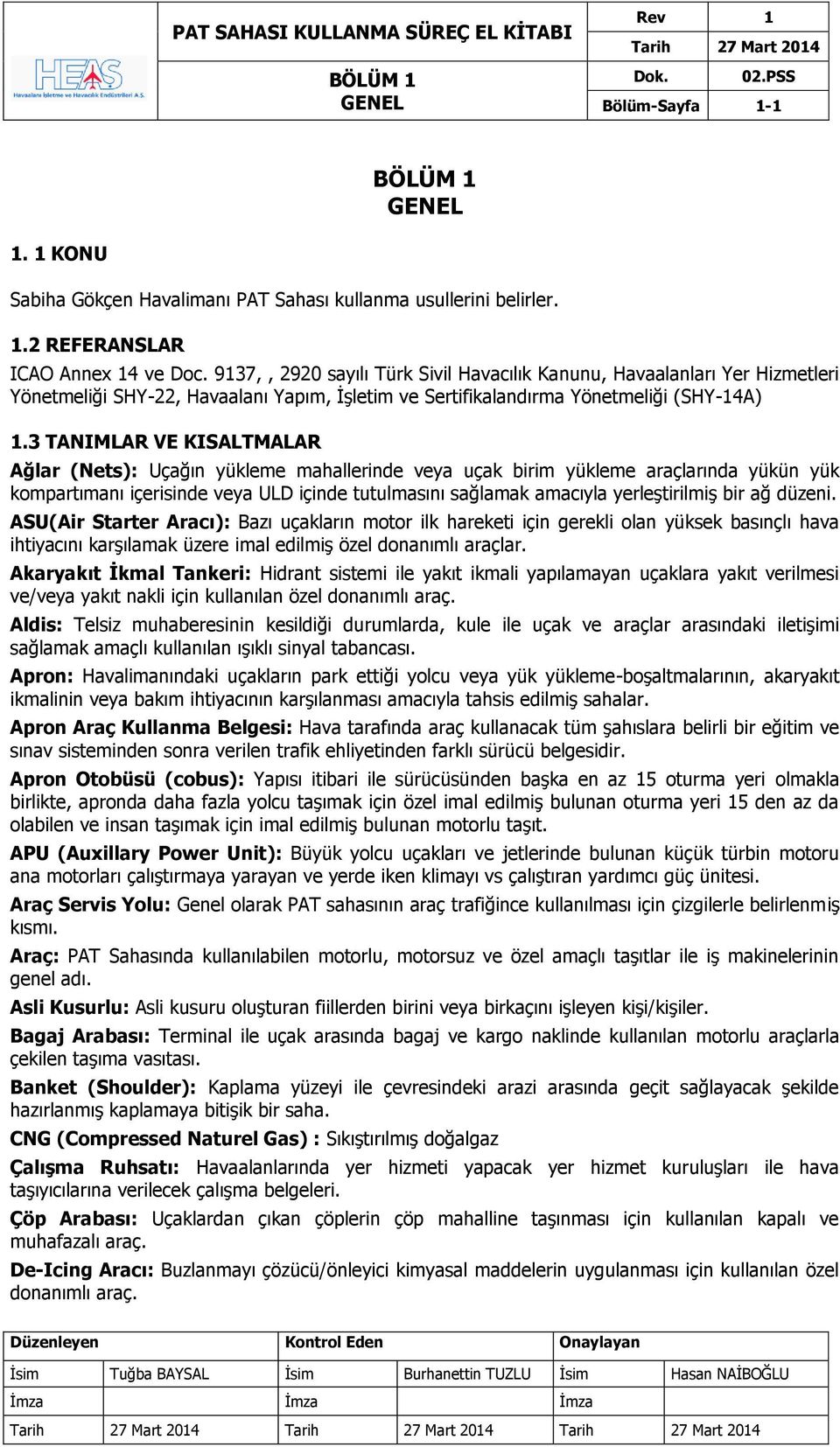 3 TANIMLAR VE KISALTMALAR Ağlar (Nets): Uçağın yükleme mahallerinde veya uçak birim yükleme araçlarında yükün yük kompartımanı içerisinde veya ULD içinde tutulmasını sağlamak amacıyla yerleştirilmiş