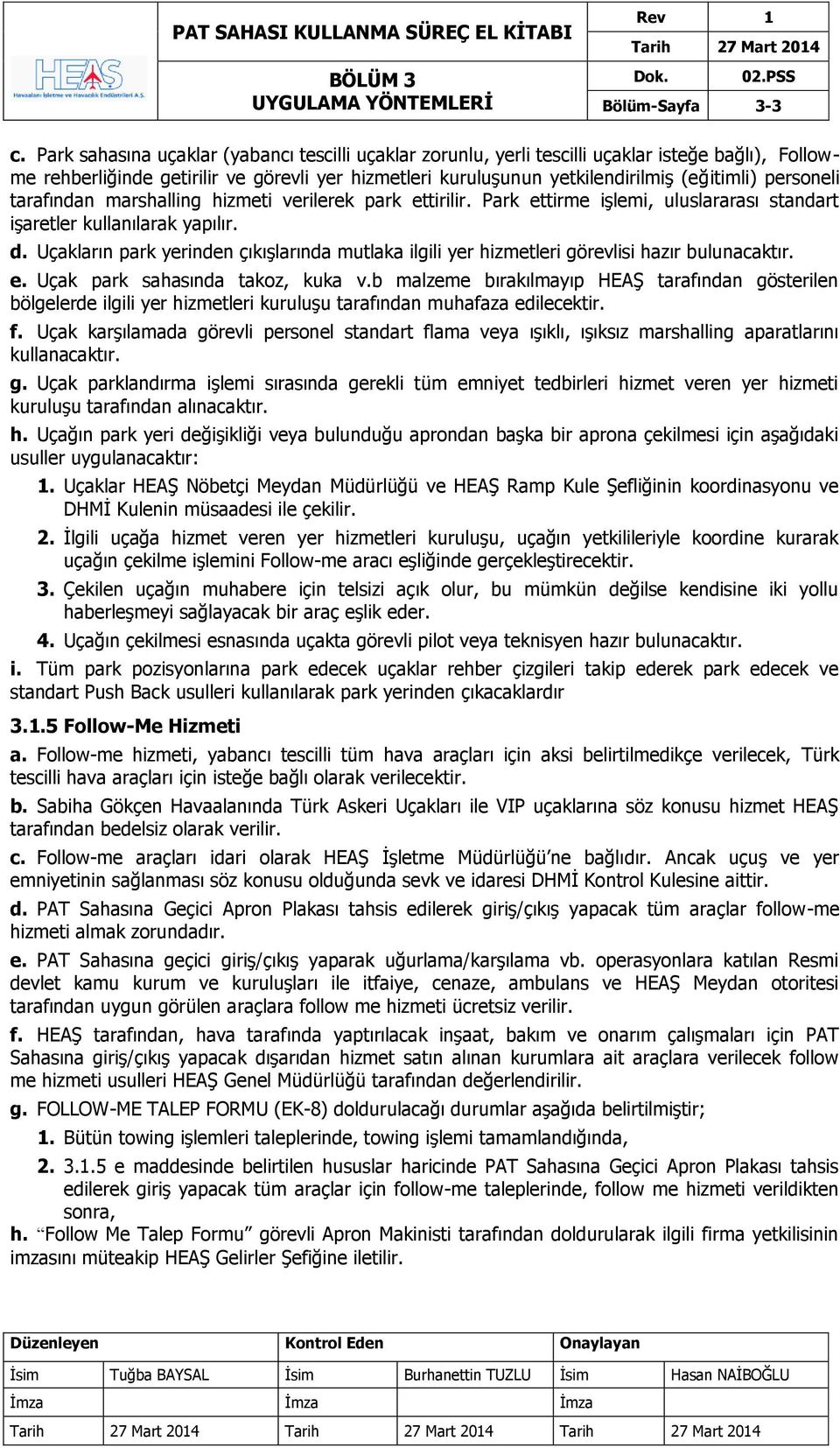 personeli tarafından marshalling hizmeti verilerek park ettirilir. Park ettirme işlemi, uluslararası standart işaretler kullanılarak yapılır. d.