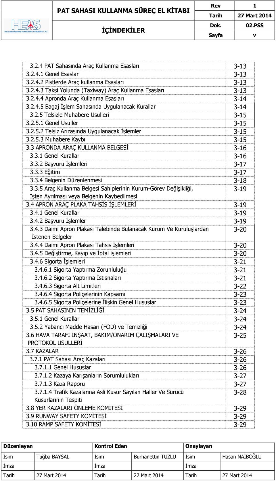 2.5.3 Muhabere Kaybı 3-15 3.3 APRONDA ARAÇ KULLANMA BELGESİ 3-16 3.3.1 Genel Kurallar 3-16 3.3.2 Başvuru İşlemleri 3-17 3.3.3 Eğitim 3-17 3.3.4 Belgenin Düzenlenmesi 3-18 3.3.5 Araç Kullanma Belgesi Sahiplerinin Kurum-Görev Değişikliği, 3-19 İşten Ayrılması veya Belgenin Kaybedilmesi 3.