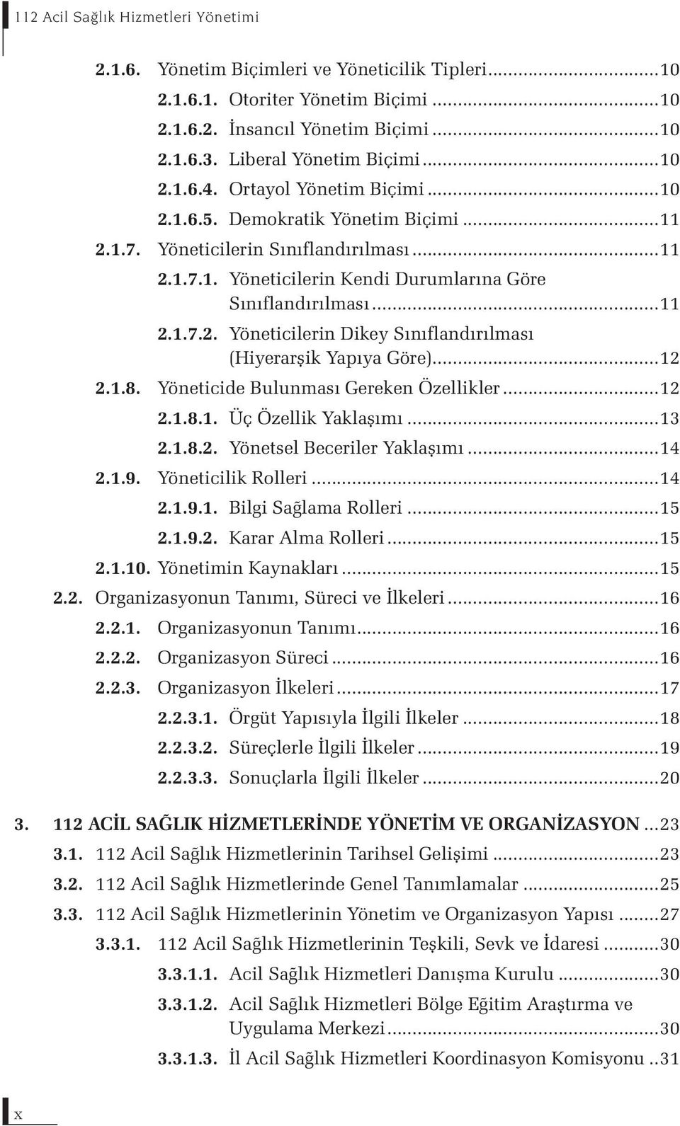 ..12 2.1.8. Yöneticide Bulunması Gereken Özellikler...12 2.1.8.1. Üç Özellik Yaklaşımı...13 2.1.8.2. Yönetsel Beceriler Yaklaşımı...14 2.1.9. Yöneticilik Rolleri...14 2.1.9.1. Bilgi Sağlama Rolleri.