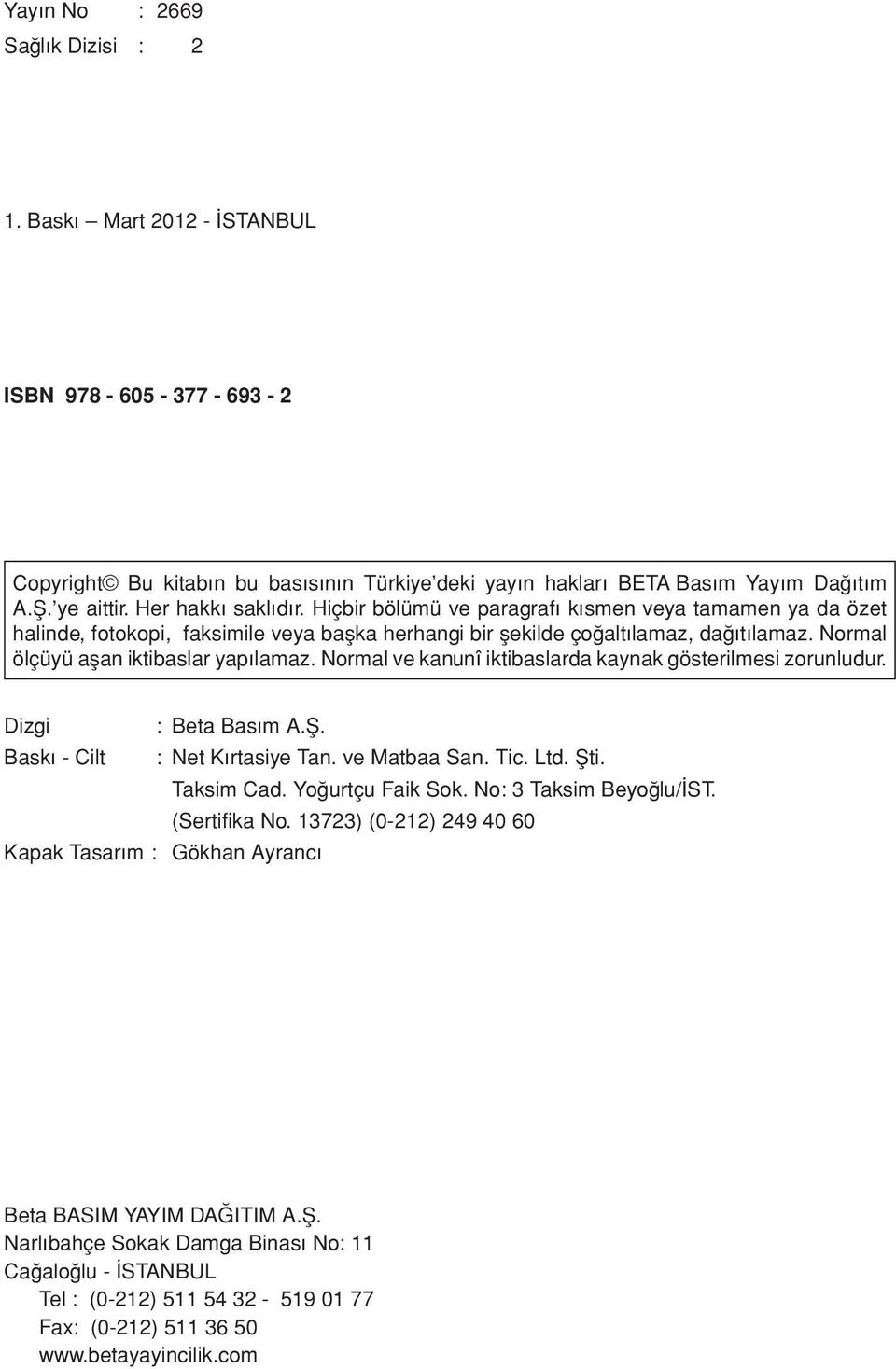 Normal ölçüyü aflan iktibaslar yap lamaz. Normal ve kanunî iktibaslarda kaynak gösterilmesi zorunludur. Dizgi : Beta Bas m A.fi. Bask - Cilt : Net K rtasiye Tan. ve Matbaa San. Tic. Ltd. fiti.