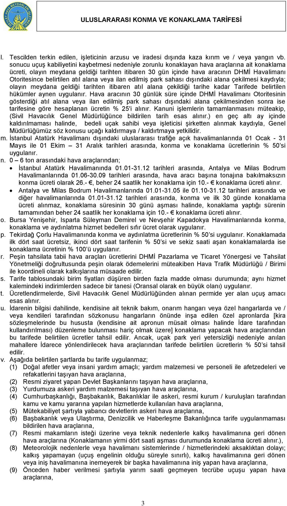 Otoritesince belirtilen atıl alana veya ilan edilmiş park sahası dışındaki alana çekilmesi kaydıyla; olayın meydana geldiği tarihten itibaren atıl alana çekildiği tarihe kadar Tarifede belirtilen