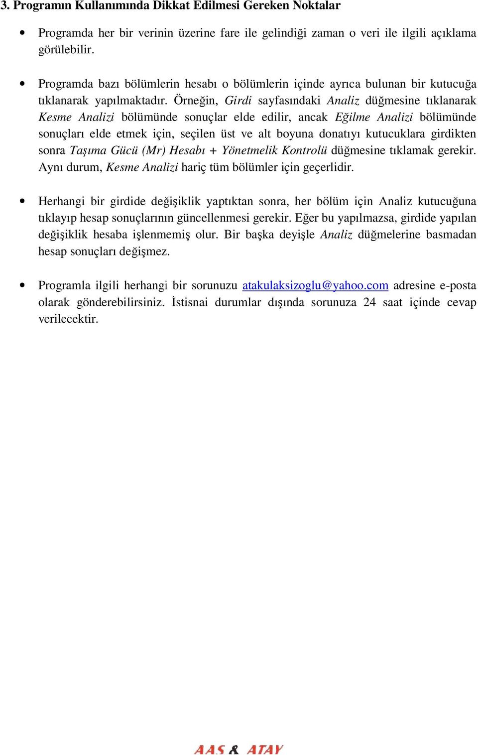 Örneğin, Girdi sayfasındaki Analiz düğmesine tıklanarak Kesme Analizi bölümünde sonuçlar elde edilir, ancak Eğilme Analizi bölümünde sonuçları elde etmek için, seçilen üst ve alt boyuna donatıyı