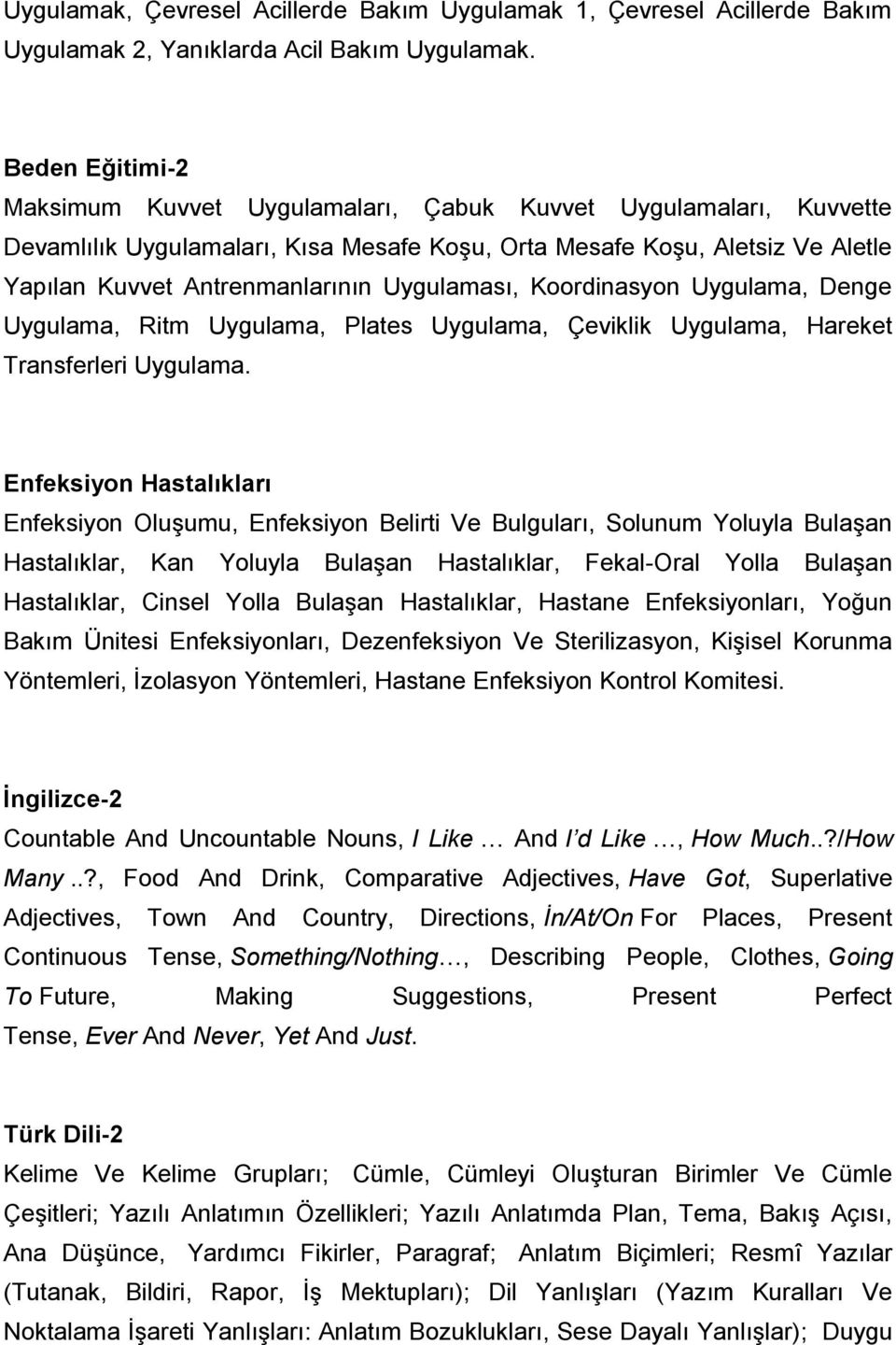 Uygulaması, Koordinasyon Uygulama, Denge Uygulama, Ritm Uygulama, Plates Uygulama, Çeviklik Uygulama, Hareket Transferleri Uygulama.