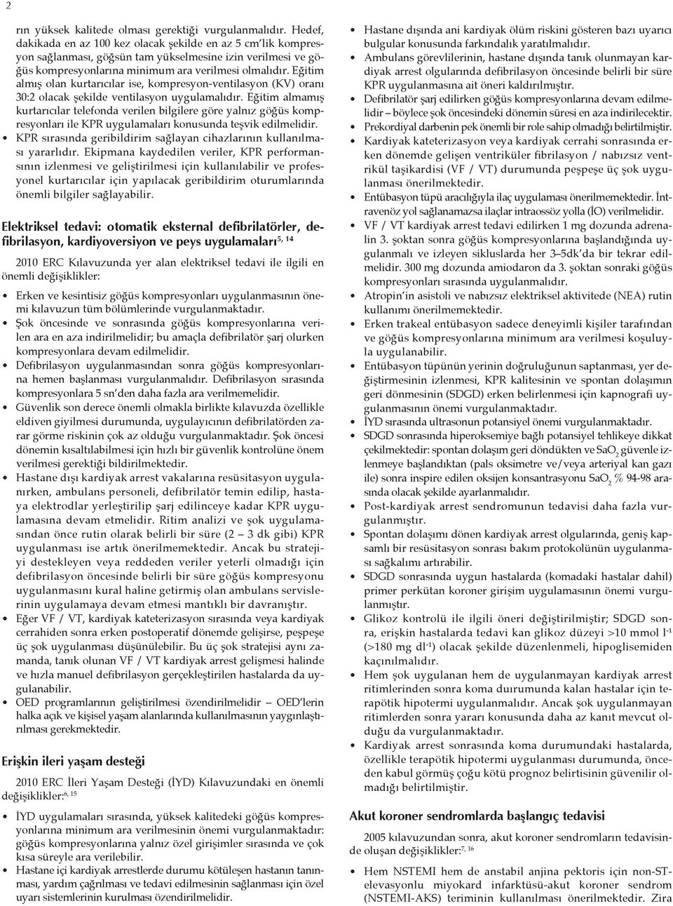 Eğitim almış olan kurtarıcılar ise, kompresyon-ventilasyon (KV) oranı 30:2 olacak şekilde ventilasyon uygulamalıdır.