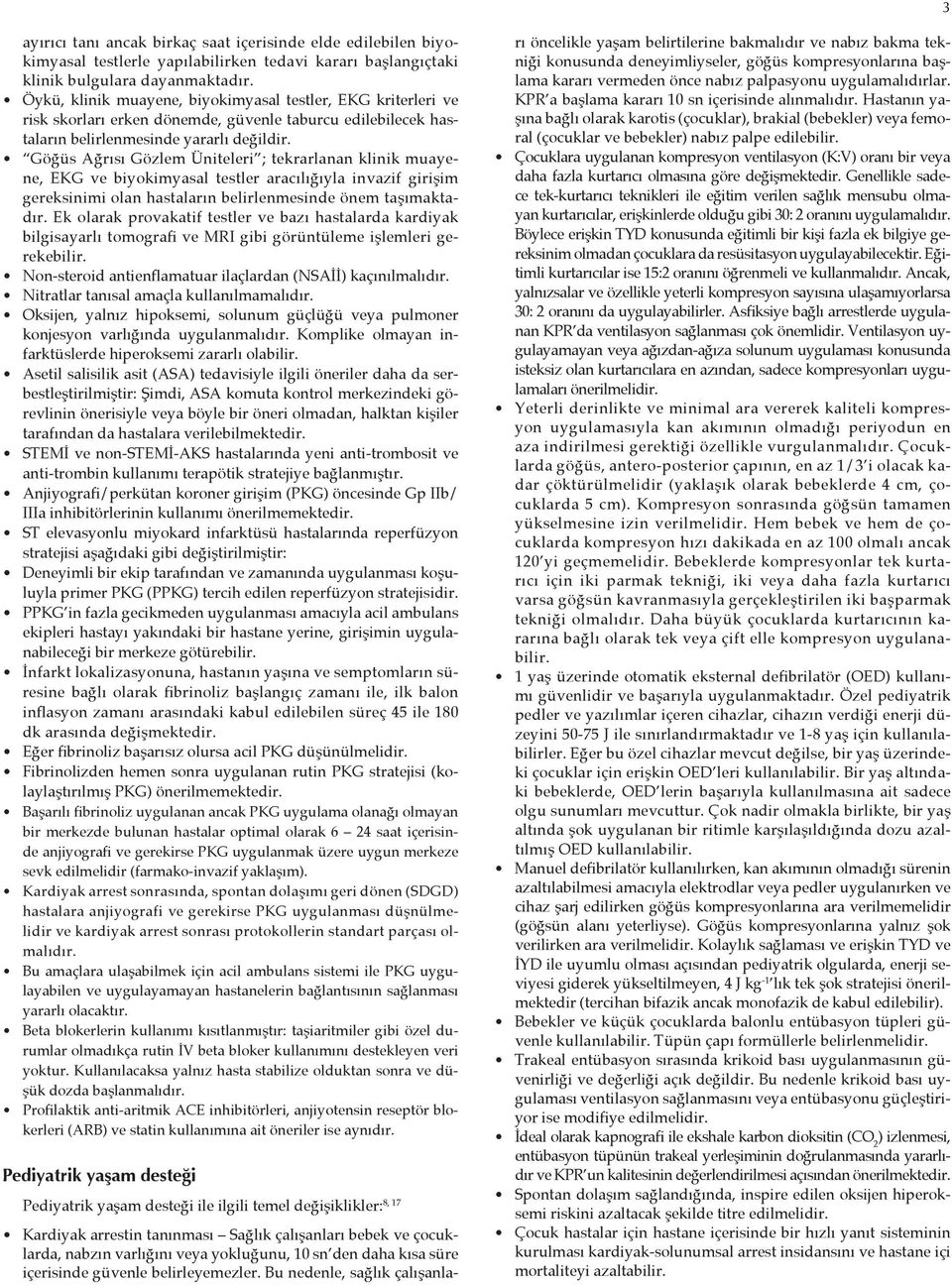 Göğüs Ağrısı Gözlem Üniteleri ; tekrarlanan klinik muayene, EKG ve biyokimyasal testler aracılığıyla invazif girişim gereksinimi olan hastaların belirlenmesinde önem taşımaktadır.