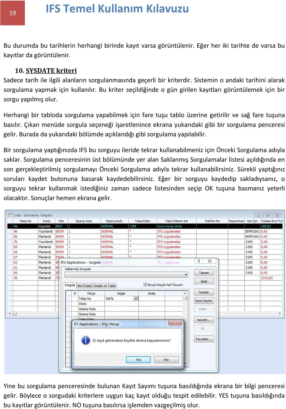 Bu kriter seçildiğinde o gün girilen kayıtları görüntülemek için bir sorgu yapılmış olur. Herhangi bir tabloda sorgulama yapabilmek için fare tuşu tablo üzerine getirilir ve sağ fare tuşuna basılır.