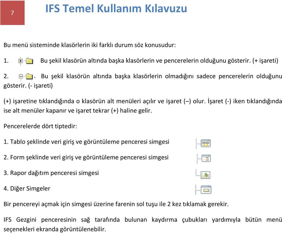 İşaret (-) iken tıklandığında ise alt menüler kapanır ve işaret tekrar (+) haline gelir. Pencerelerde dört tiptedir: 1. Tablo şeklinde veri giriş ve görüntüleme penceresi simgesi 2.