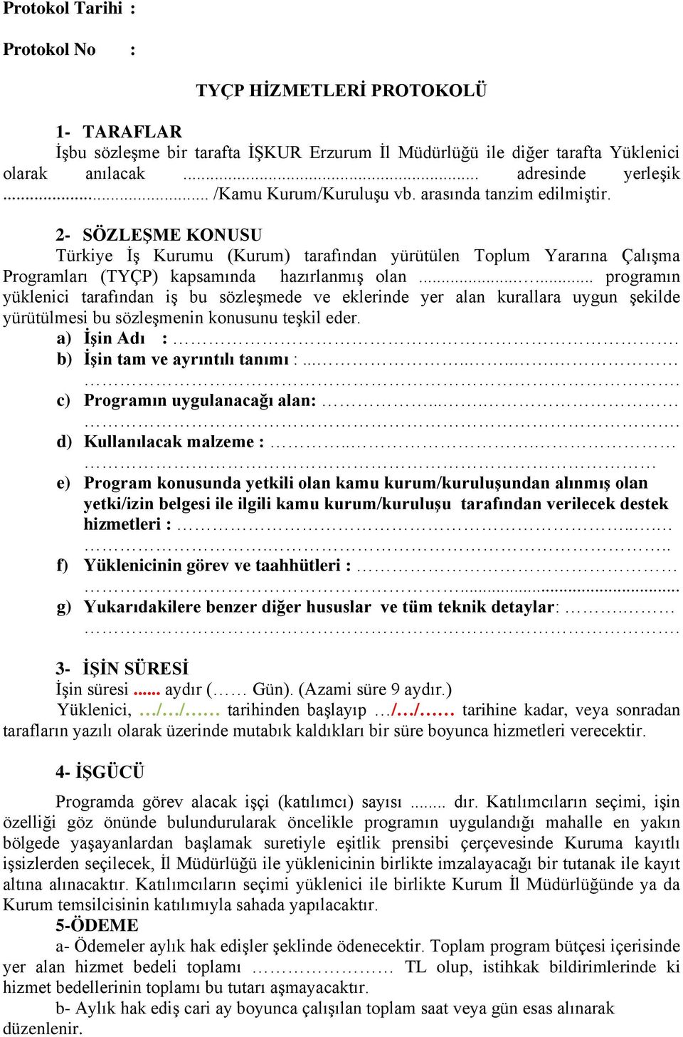 ..... programın yüklenici tarafından iş bu sözleşmede ve eklerinde yer alan kurallara uygun şekilde yürütülmesi bu sözleşmenin konusunu teşkil eder. a) İşin Adı :. b) İşin tam ve ayrıntılı tanımı :.