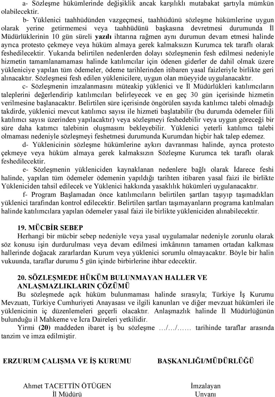 rağmen aynı durumun devam etmesi halinde ayrıca protesto çekmeye veya hüküm almaya gerek kalmaksızın Kurumca tek taraflı olarak feshedilecektir.