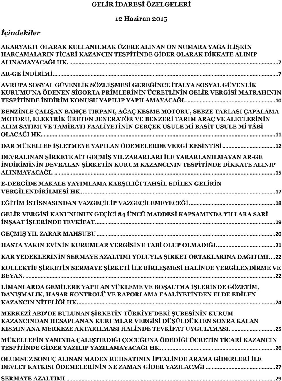 ..7 AVRUPA SOSYAL GÜVENLİK SÖZLEŞMESİ GEREĞİNCE İTALYA SOSYAL GÜVENLİK KURUMU'NA ÖDENEN SİGORTA PRİMLERİNİN ÜCRETLİNİN GELİR VERGİSİ MATRAHININ TESPİTİNDE İNDİRİM KONUSU YAPILIP YAPILAMAYACAĞI.