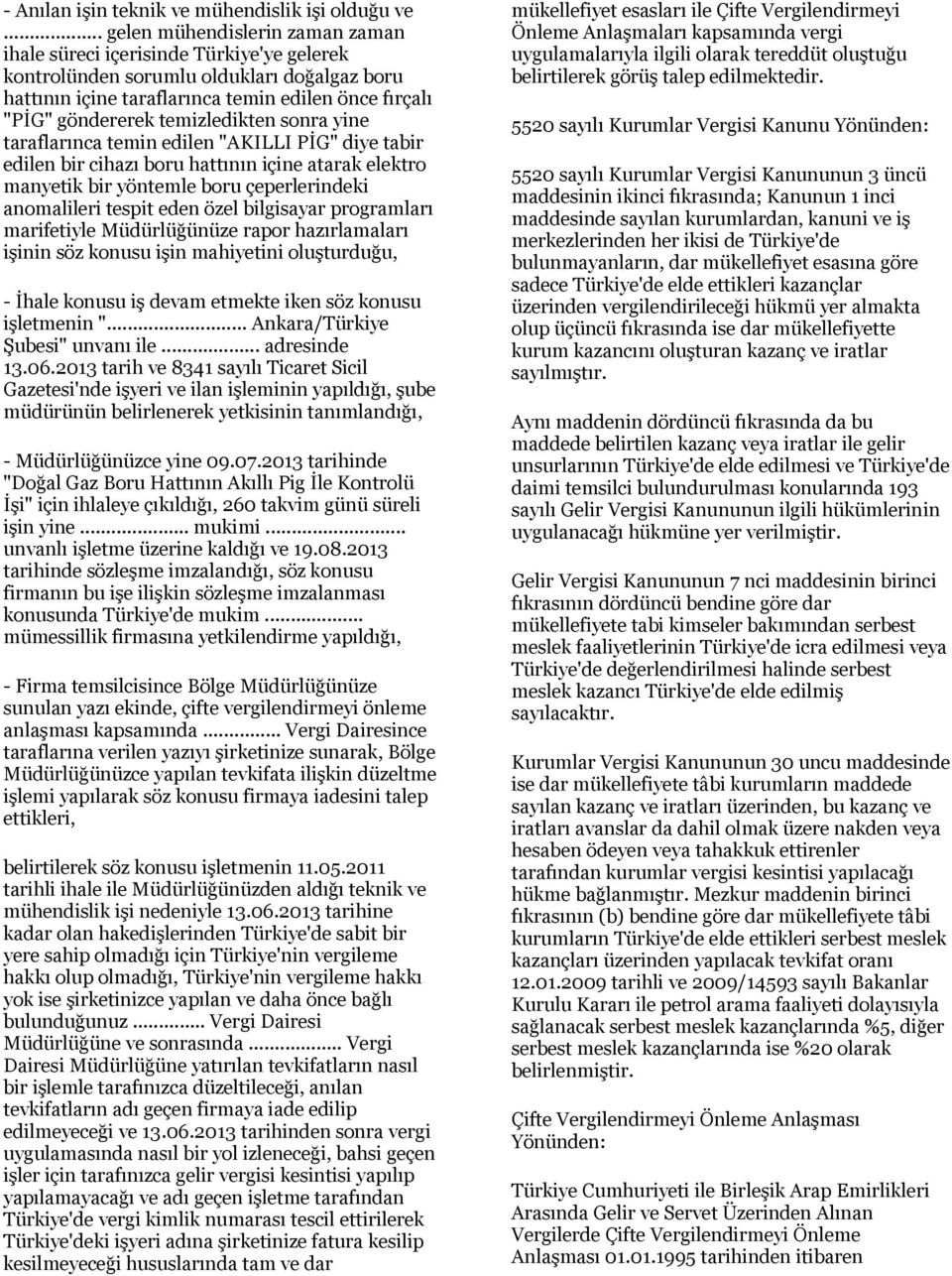 temizledikten sonra yine taraflarınca temin edilen "AKILLI PİG" diye tabir edilen bir cihazı boru hattının içine atarak elektro manyetik bir yöntemle boru çeperlerindeki anomalileri tespit eden özel