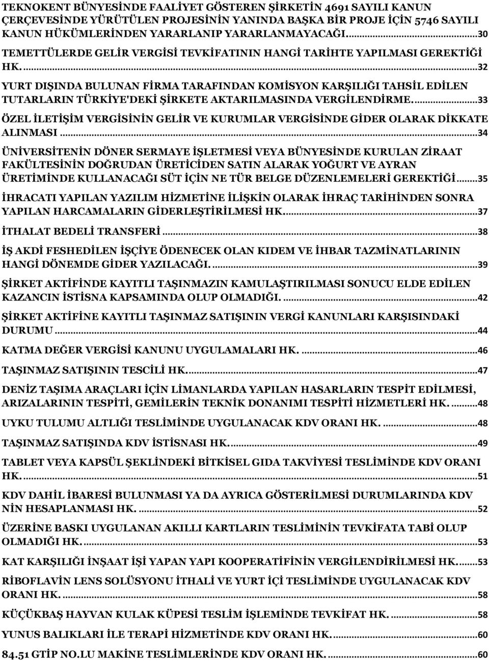 ... 32 YURT DIŞINDA BULUNAN FİRMA TARAFINDAN KOMİSYON KARŞILIĞI TAHSİL EDİLEN TUTARLARIN TÜRKİYE'DEKİ ŞİRKETE AKTARILMASINDA VERGİLENDİRME.