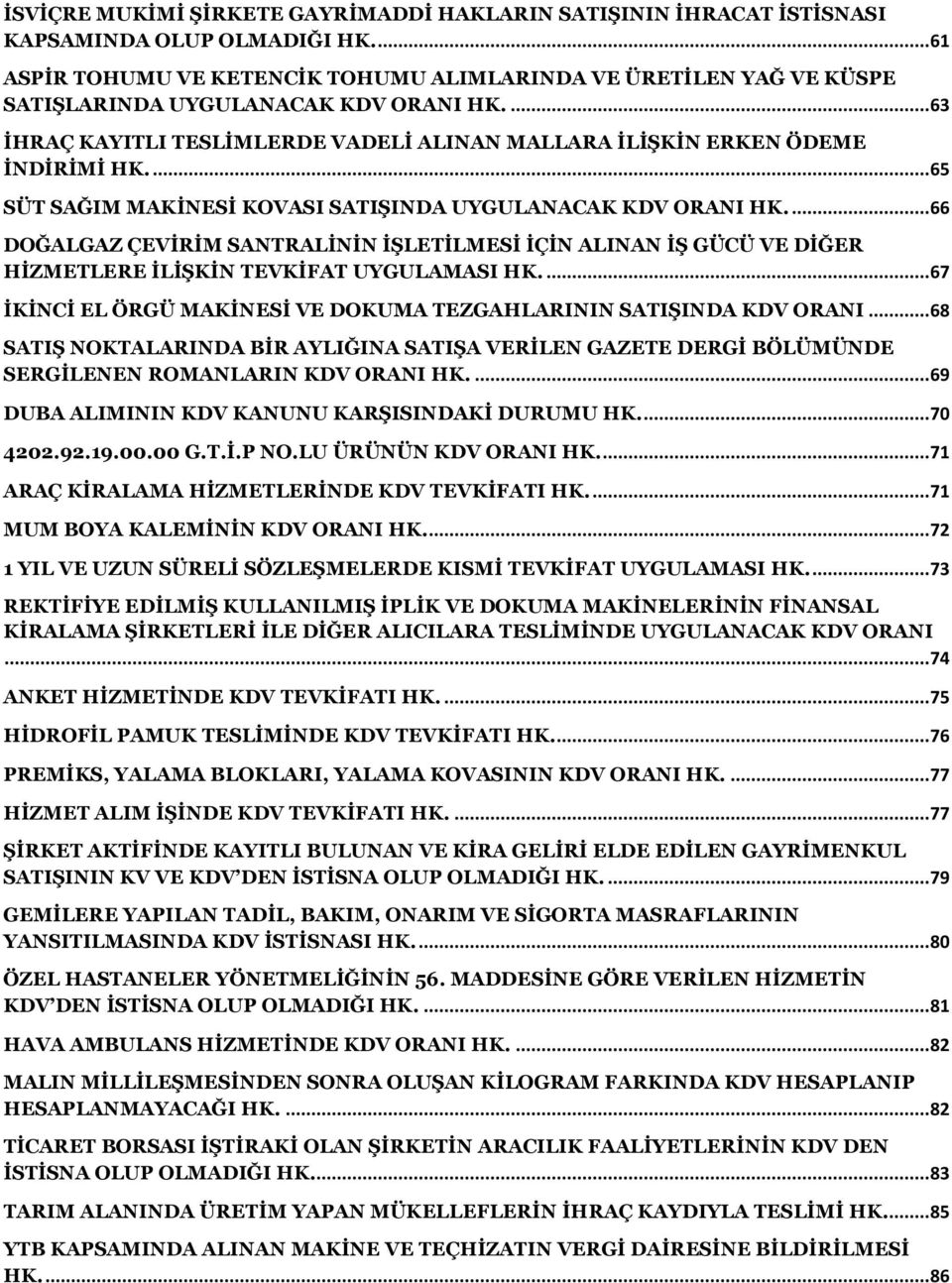 ... 65 SÜT SAĞIM MAKİNESİ KOVASI SATIŞINDA UYGULANACAK KDV ORANI HK.... 66 DOĞALGAZ ÇEVİRİM SANTRALİNİN İŞLETİLMESİ İÇİN ALINAN İŞ GÜCÜ VE DİĞER HİZMETLERE İLİŞKİN TEVKİFAT UYGULAMASI HK.