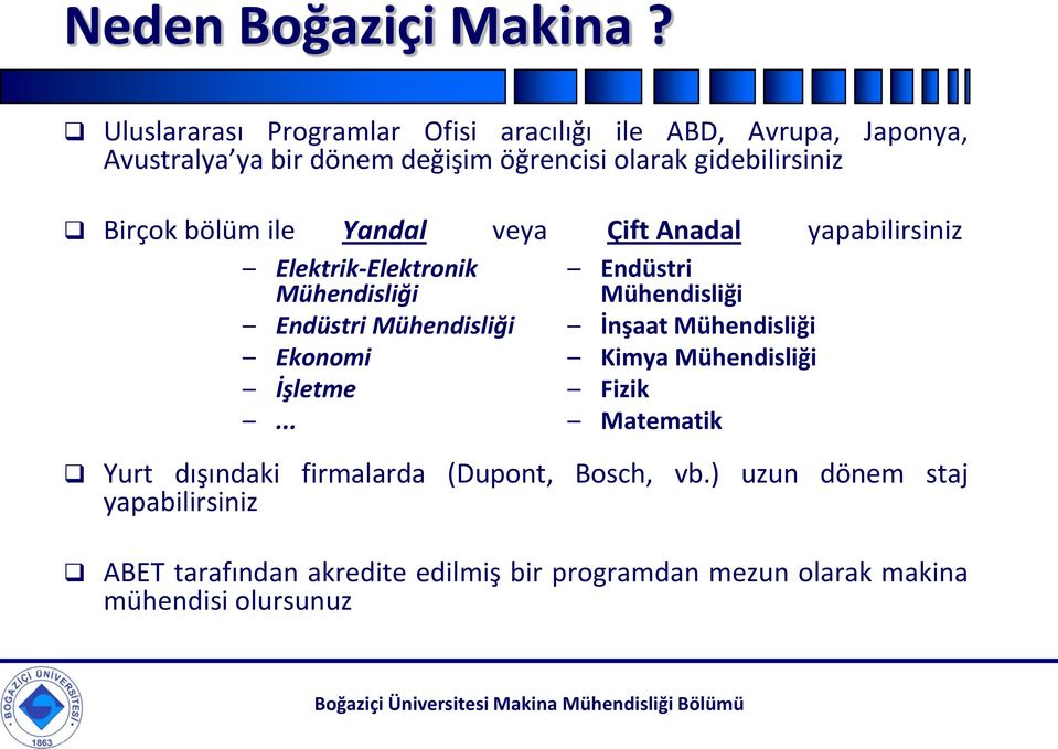 Birçok bölüm ile Yandal veya Çift Anadal yapabilirsiniz Elektrik-Elektronik Mühendisliği Endüstri Mühendisliği Ekonomi İşletme.