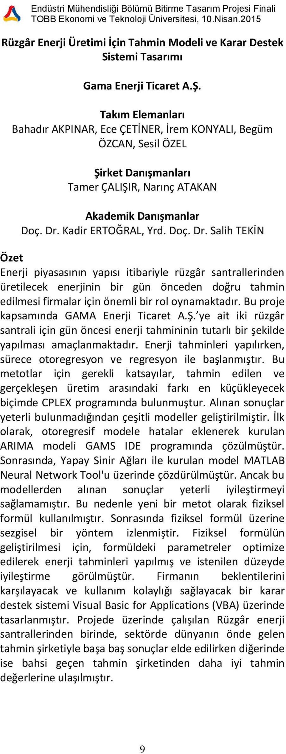 Salih TEKİN Enerji piyasasının yapısı itibariyle rüzgâr santrallerinden üretilecek enerjinin bir gün önceden doğru tahmin edilmesi firmalar için önemli bir rol oynamaktadır.