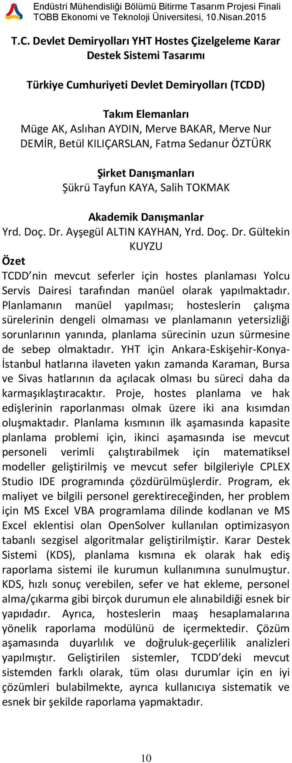 Planlamanın manüel yapılması; hosteslerin çalışma sürelerinin dengeli olmaması ve planlamanın yetersizliği sorunlarının yanında, planlama sürecinin uzun sürmesine de sebep olmaktadır.