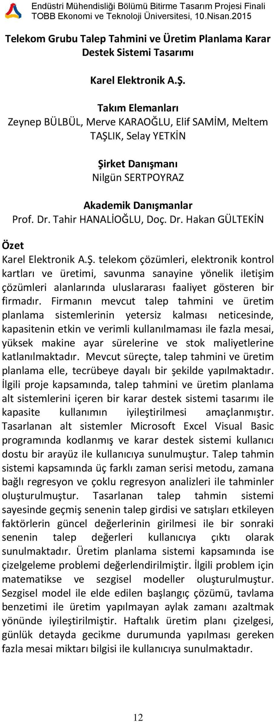 telekom çözümleri, elektronik kontrol kartları ve üretimi, savunma sanayine yönelik iletişim çözümleri alanlarında uluslararası faaliyet gösteren bir firmadır.