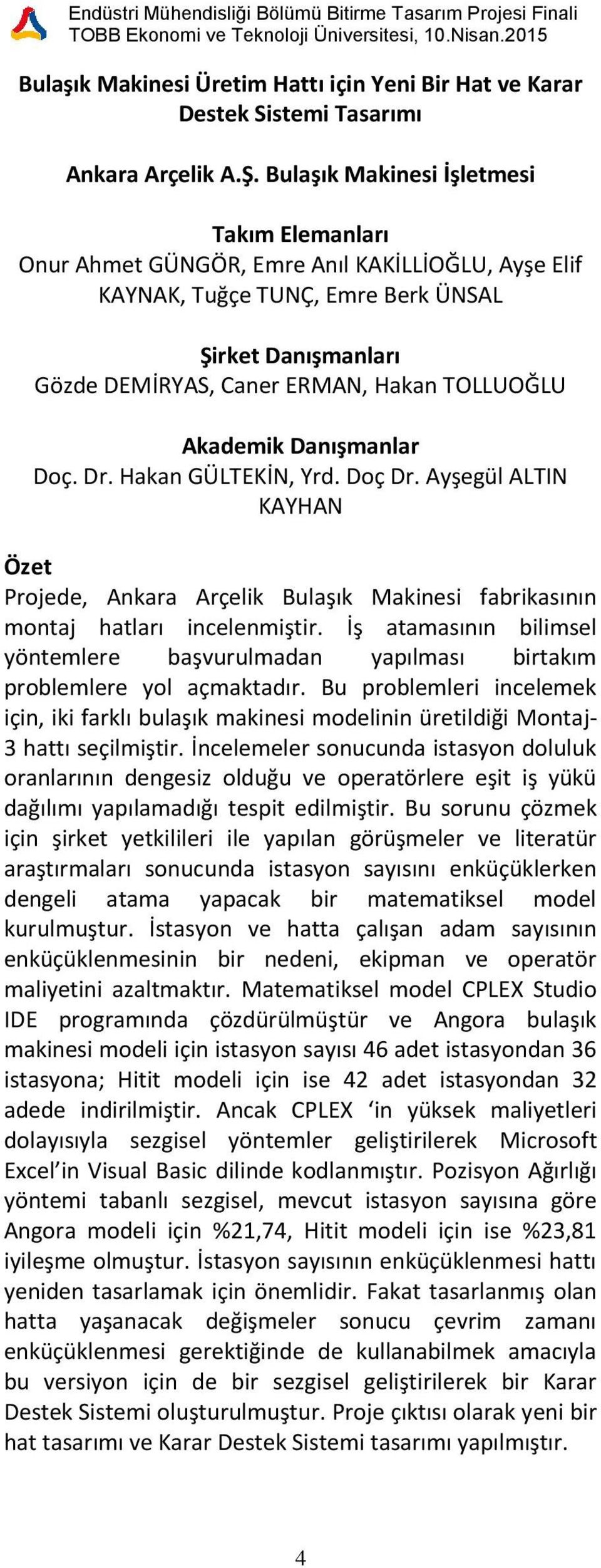 Ayşegül ALTIN KAYHAN Projede, Ankara Arçelik Bulaşık Makinesi fabrikasının montaj hatları incelenmiştir. İş atamasının bilimsel yöntemlere başvurulmadan yapılması birtakım problemlere yol açmaktadır.