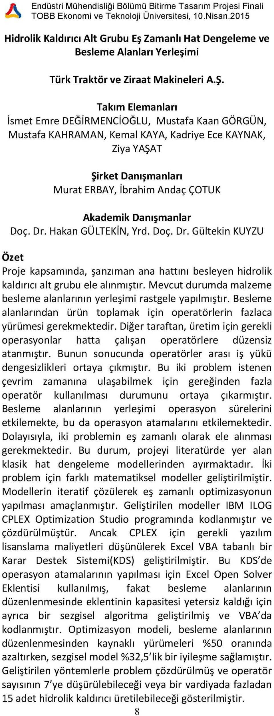 Hakan GÜLTEKİN, Yrd. Doç. Dr. Gültekin KUYZU Proje kapsamında, şanzıman ana hattını besleyen hidrolik kaldırıcı alt grubu ele alınmıştır.