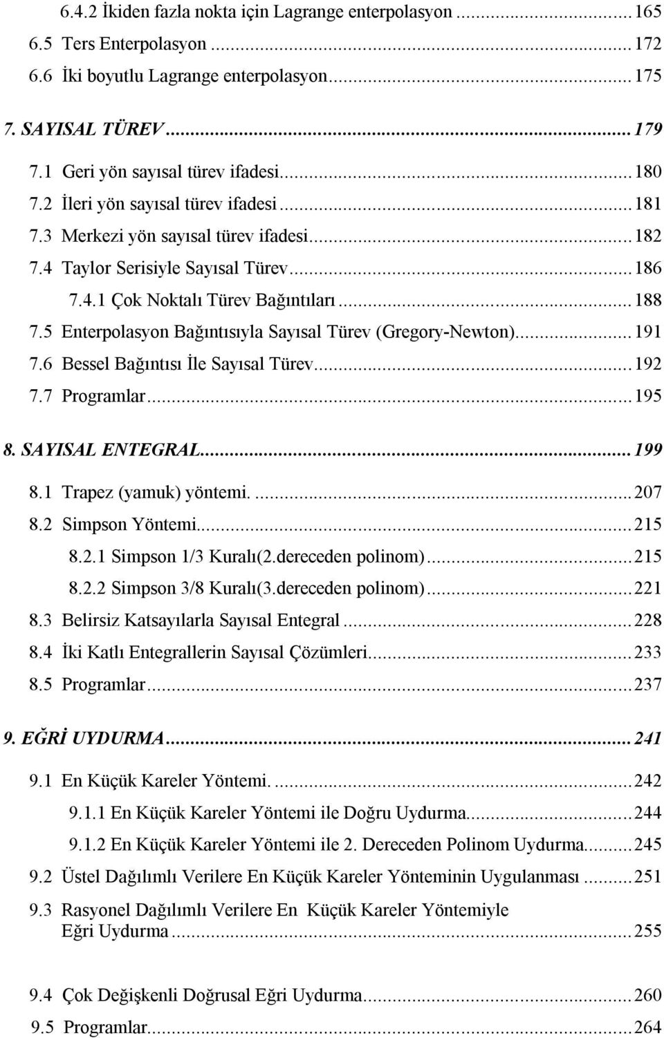 5 Enterpolasyon Bağıntısıyla Sayısal Türev (Gregory-Newton)... 191 7.6 Bessel Bağıntısı İle Sayısal Türev... 192 7.7 Programlar... 195 8. SAYISAL ENTEGRAL... 199 8.1 Trapez (yamuk) yöntemi.... 207 8.