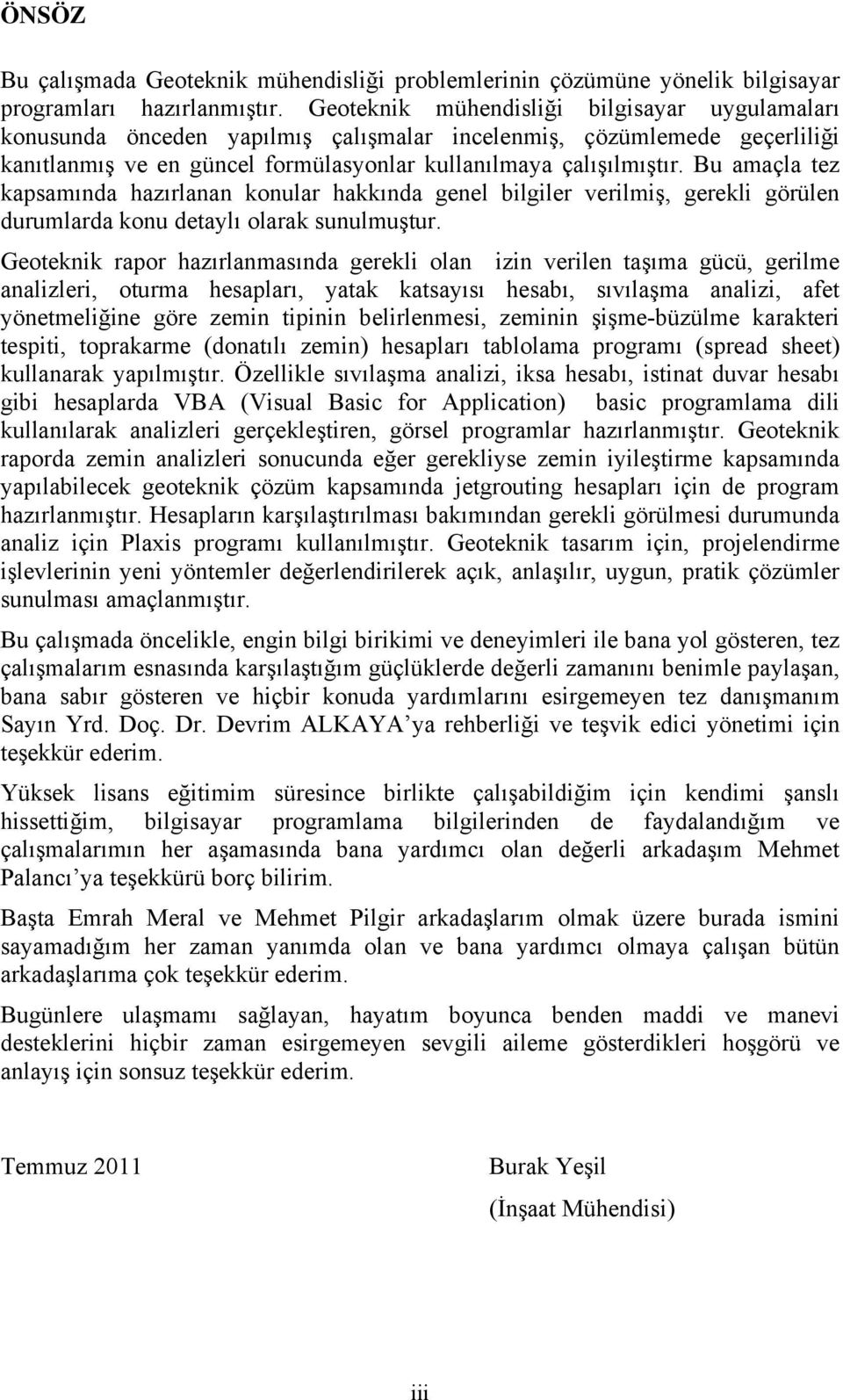 Bu amaçla tez kapsamında hazırlanan konular hakkında genel bilgiler verilmiş, gerekli görülen durumlarda konu detaylı olarak sunulmuştur.