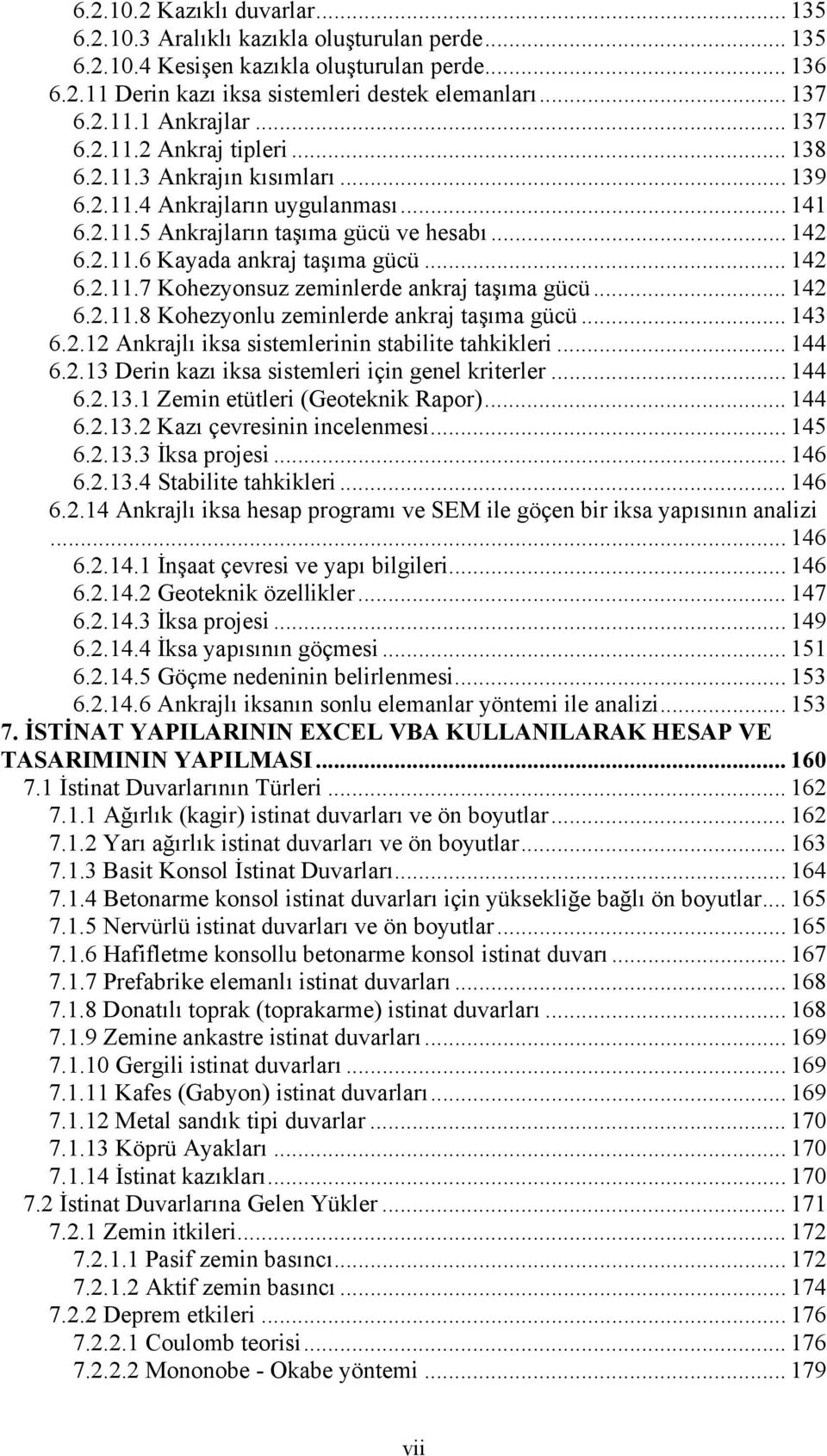 .. 142 6.2.11.7 Kohezyonsuz zeminlerde ankraj taşıma gücü... 142 6.2.11.8 Kohezyonlu zeminlerde ankraj taşıma gücü... 143 6.2.12 Ankrajlı iksa sistemlerinin stabilite tahkikleri... 144 6.2.13 Derin kazı iksa sistemleri için genel kriterler.